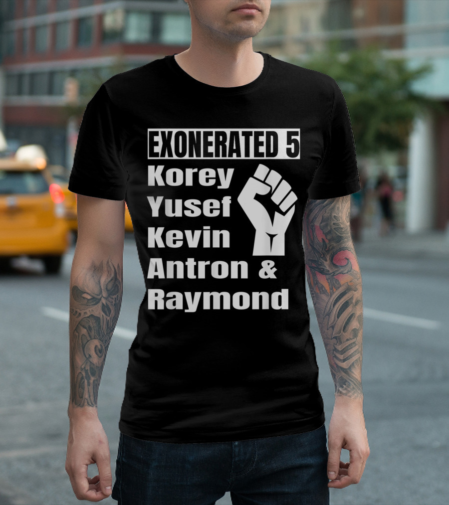Exonerated 5 Korey Yusef Kevin Antron Raymond Fist T-Shirt
