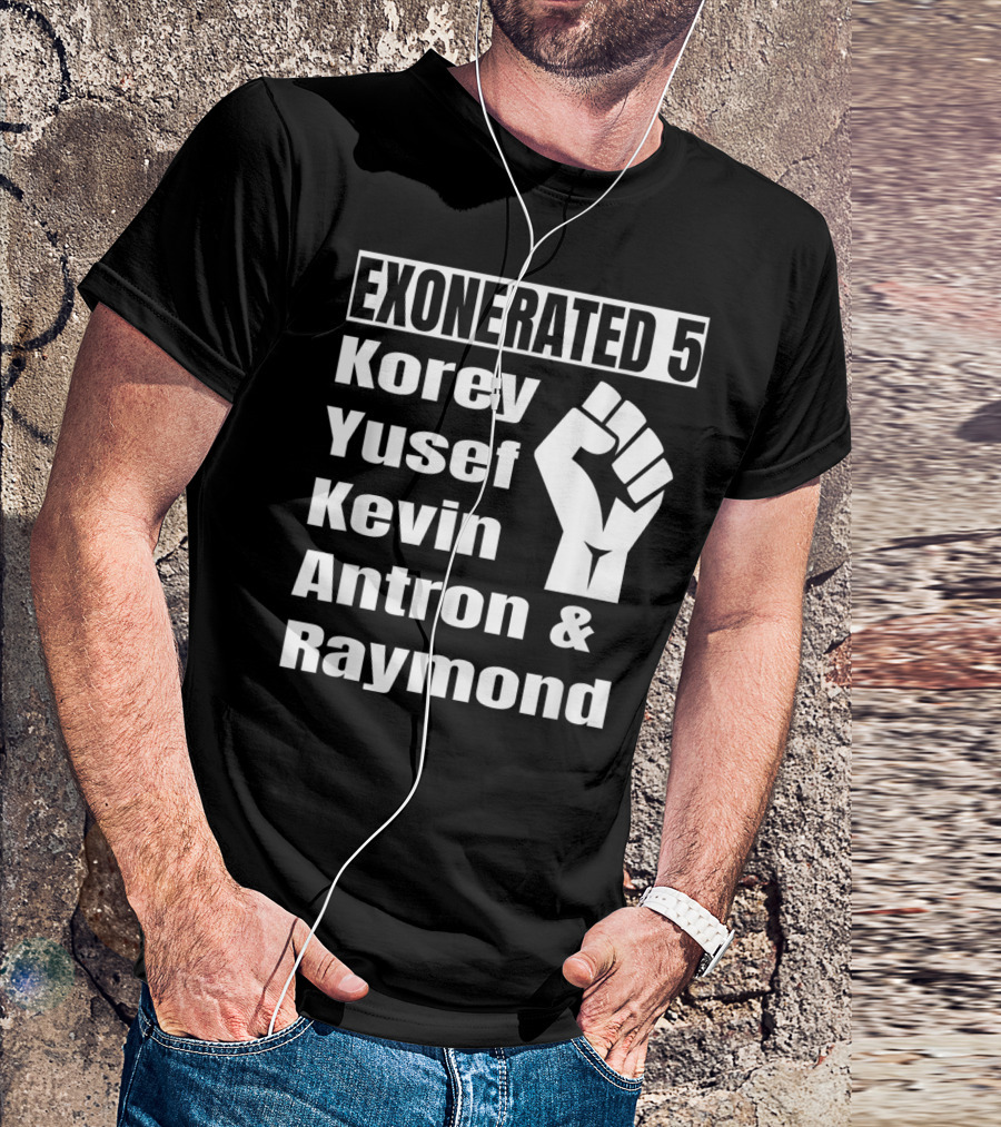 Exonerated 5 Korey Yusef Kevin Antron Raymond Fist T-Shirt