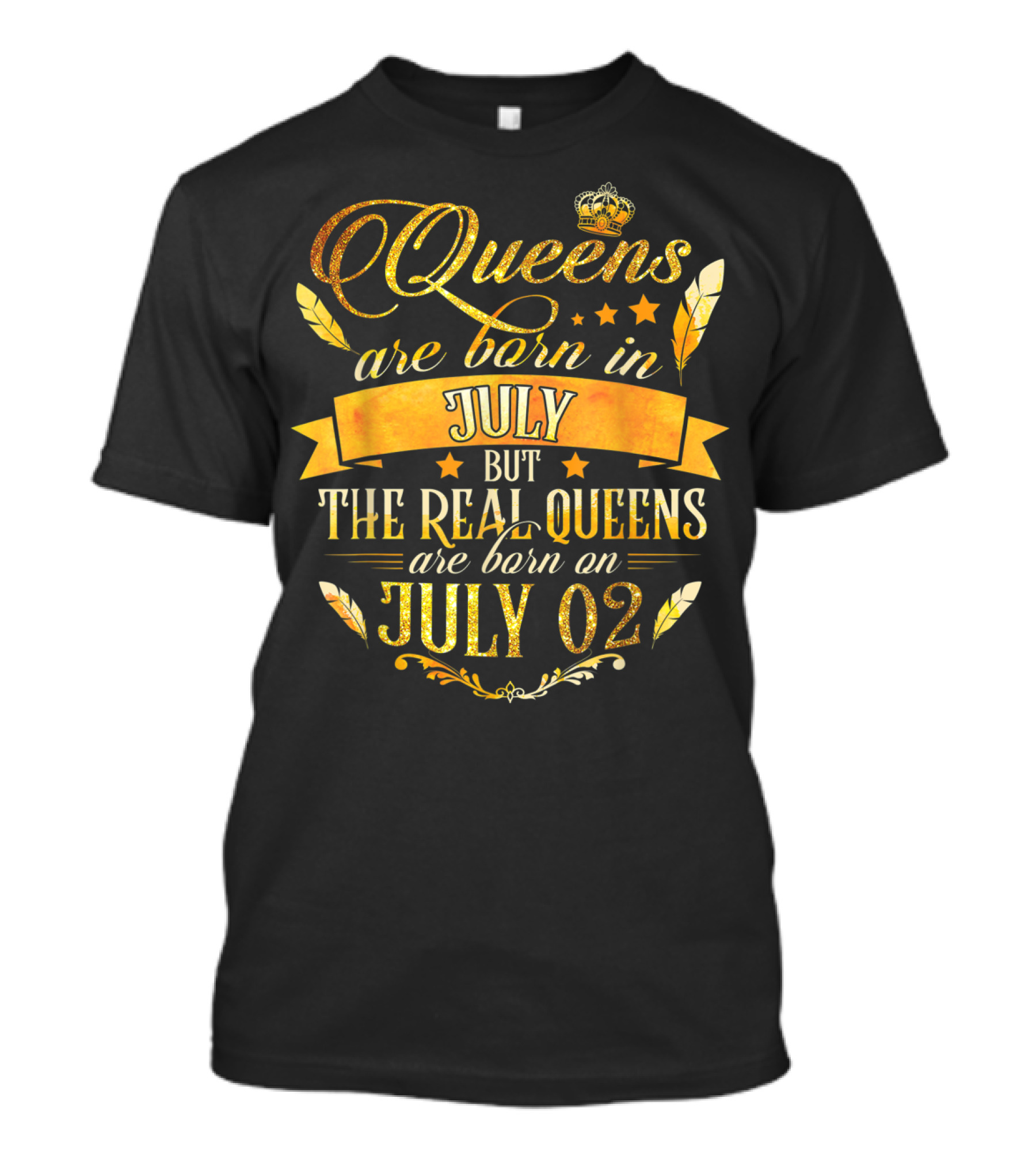 Queens Are Born In July But The Real Queens Are Born On July 02 T-Shirt