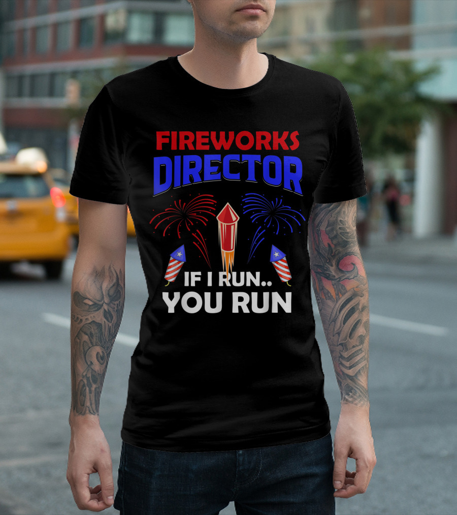 FIREWORKS DIRECTOR IF I RUN YOU RUN Fourth of July Humor T-Shirt