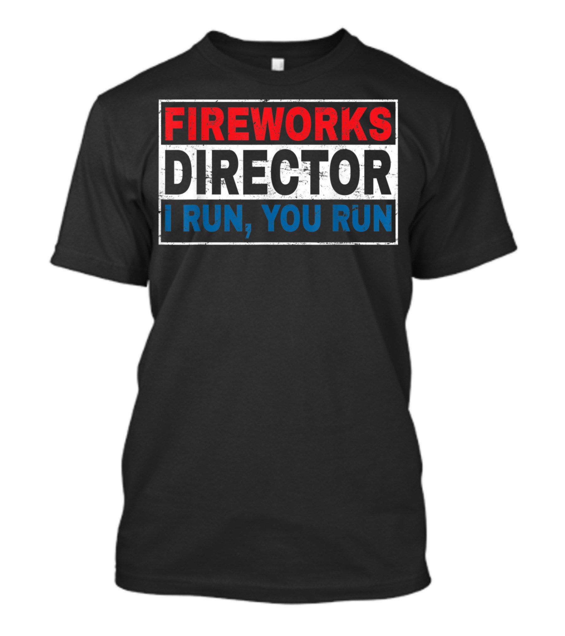 FIREWORKS DIRECTOR I RUN YOU RUN Fun Funny 4th Of DG T-Shirt
