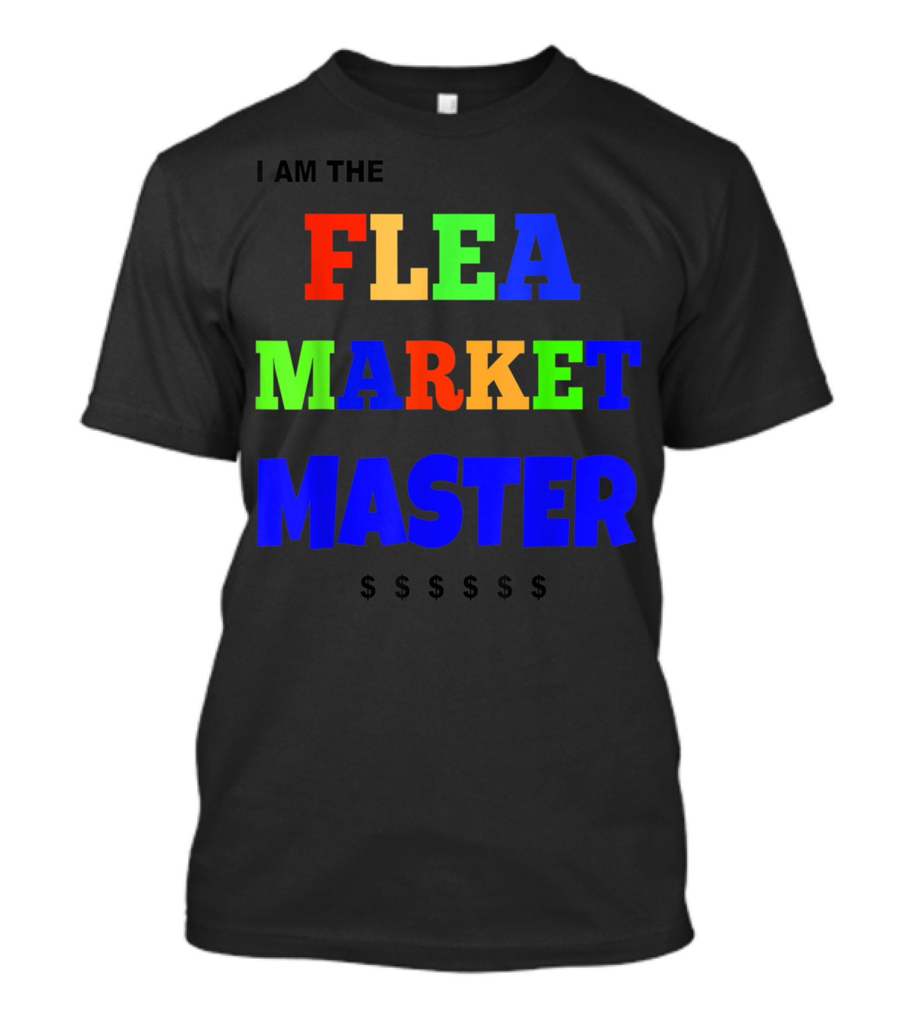 I Am The Flea Market Master $$$$$ T-Shirt
