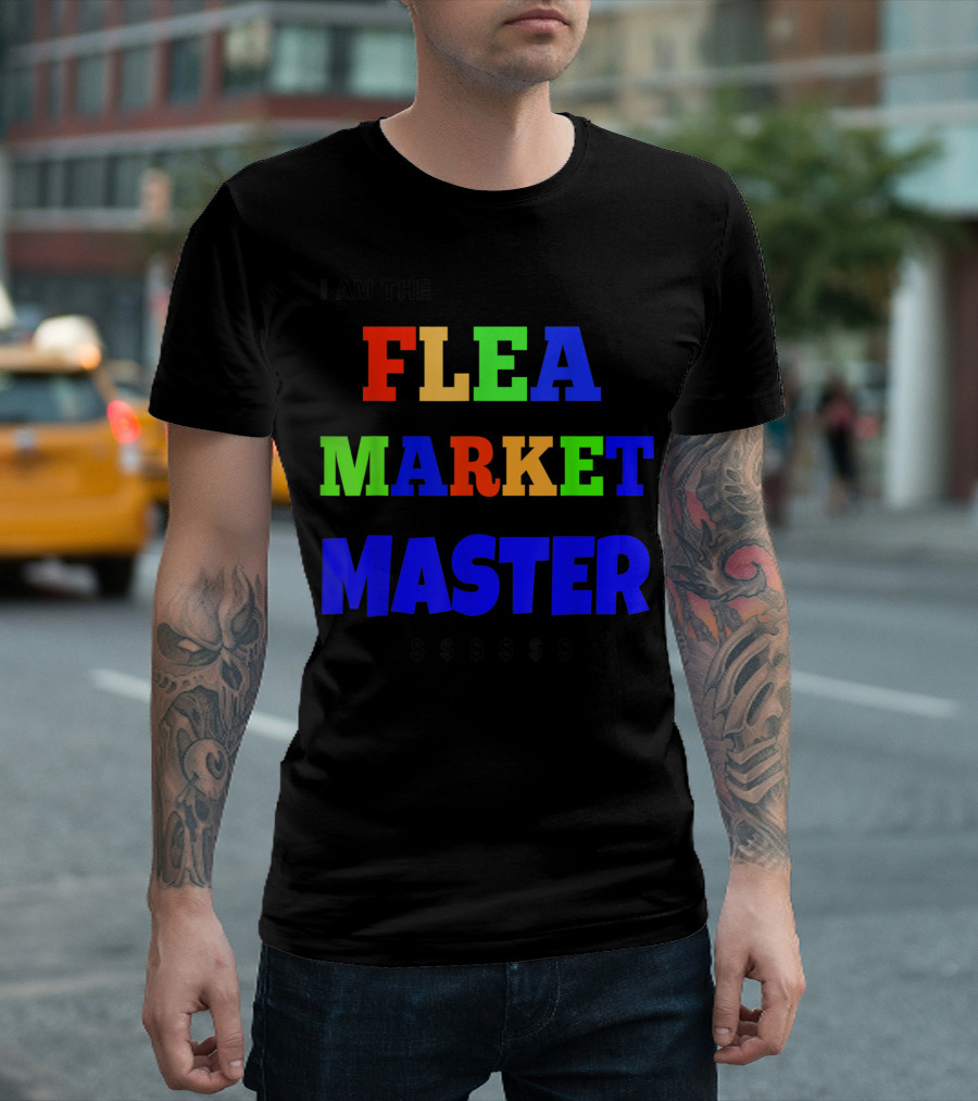 I Am The Flea Market Master $$$$$ T-Shirt