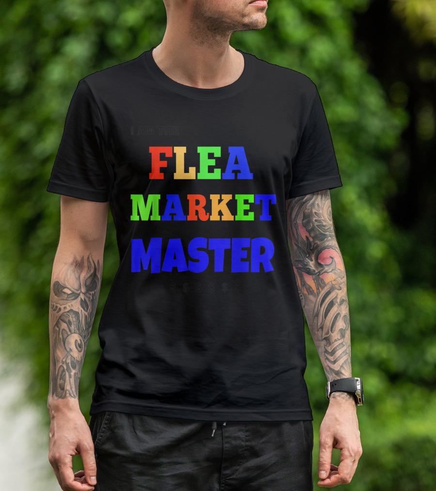 I Am The Flea Market Master $$$$$ T-Shirt