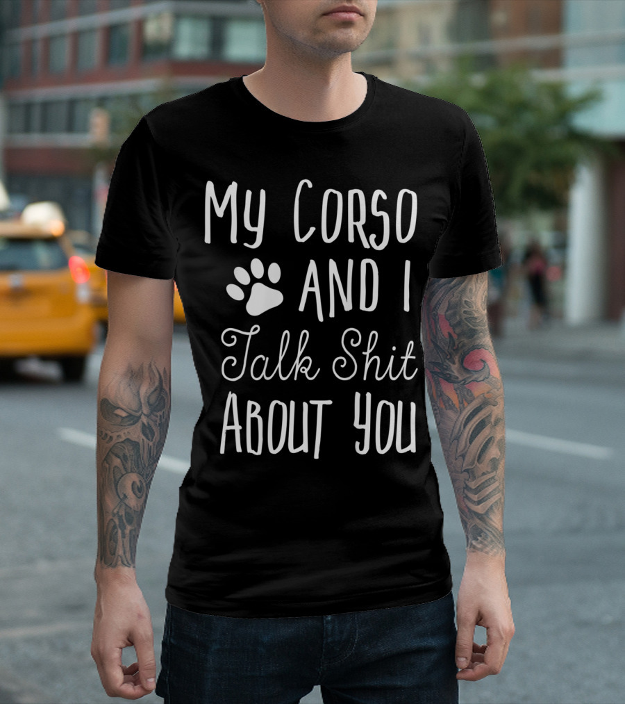 My Corso And I Talk Shit About You Cane Corso Owner T-Shirt