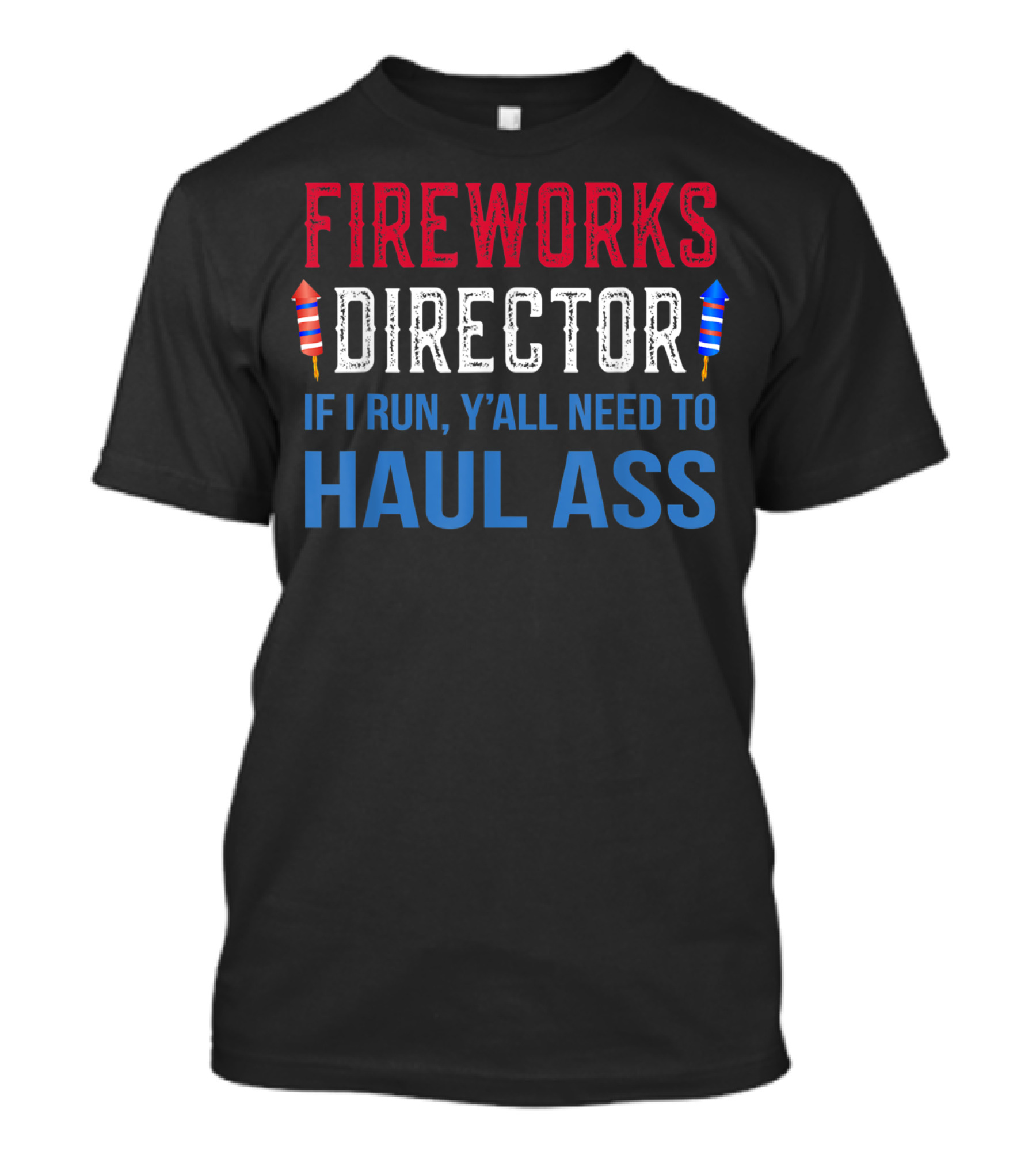 Fireworks Director If I Run Y'all Need To Haul Ass 4th Of July T-Shirt