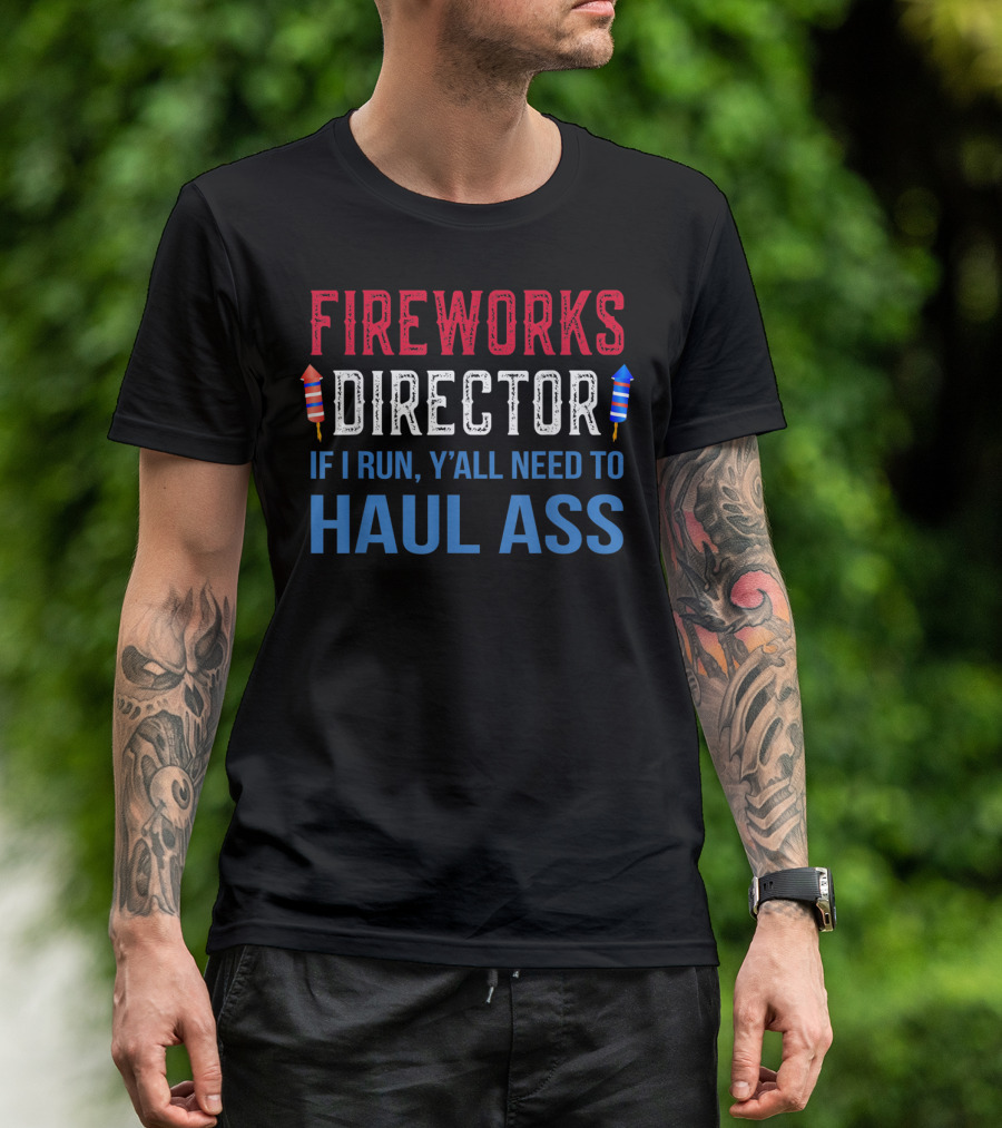 Fireworks Director If I Run Y'all Need To Haul Ass 4th Of July T-Shirt
