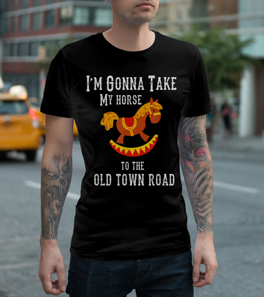 I'm Gonna Take My Horse to the Old Town Road T-Shirt