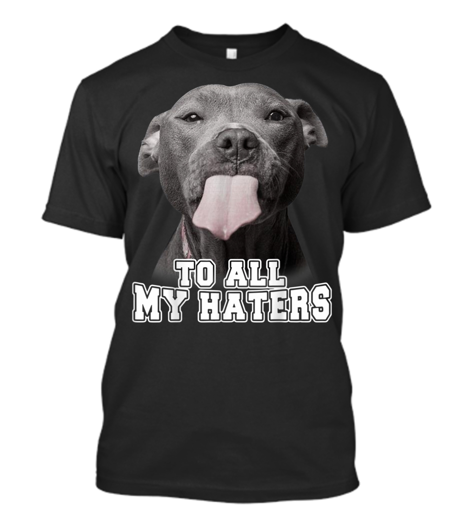 To All My Haters Funny Pitbull Dog T-Shirt