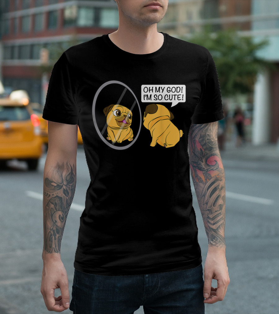 Funny Vain Cute Pug Saying Oh My God I'm So Cute Bulldog Owner T-Shirt