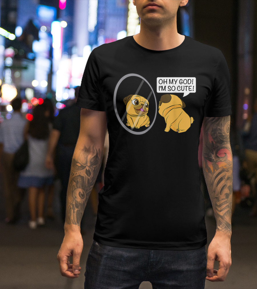 Funny Vain Cute Pug Saying Oh My God I'm So Cute Bulldog Owner T-Shirt