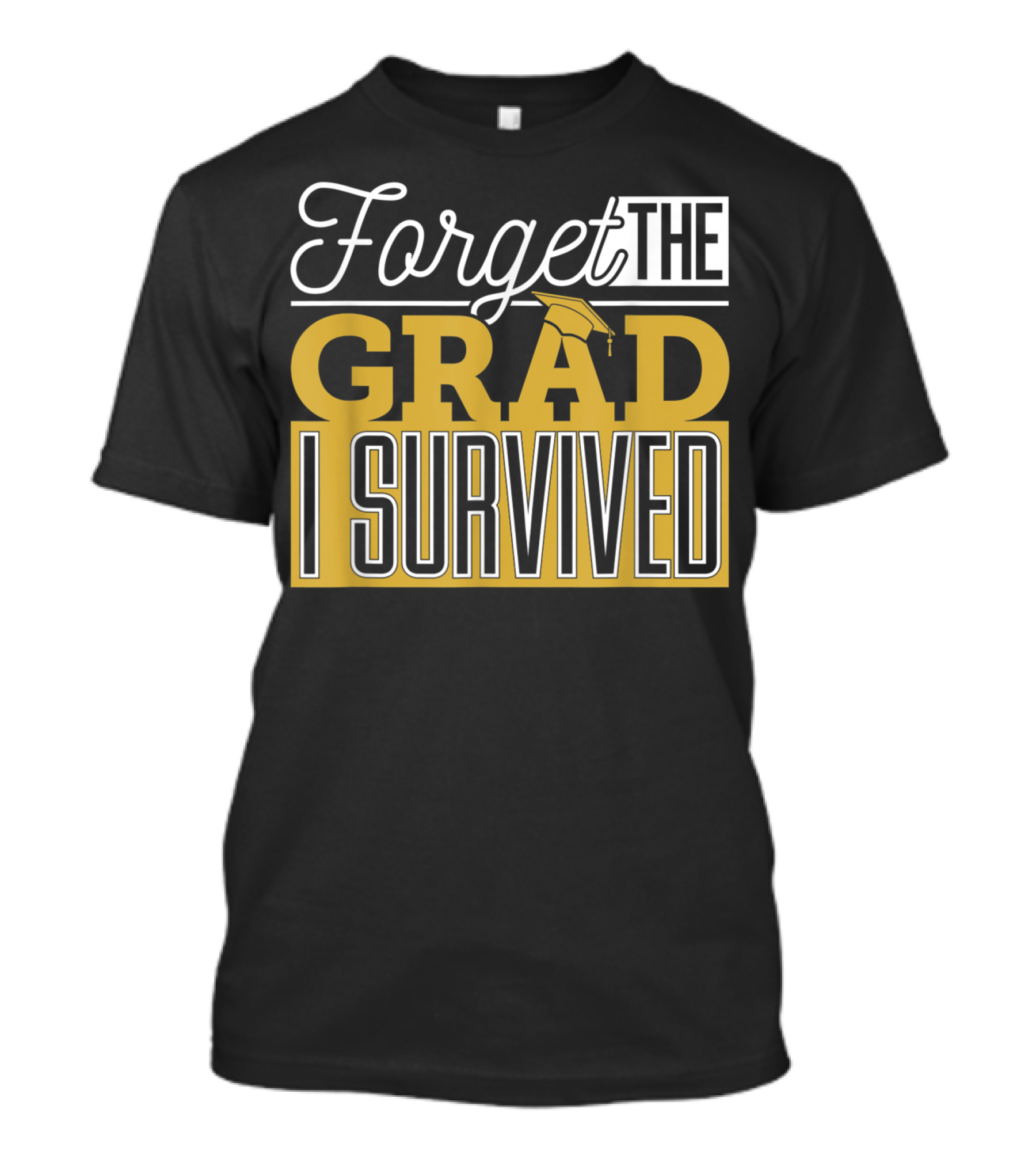 Forget The Grad I Survived Graduation Parents T-Shirt
