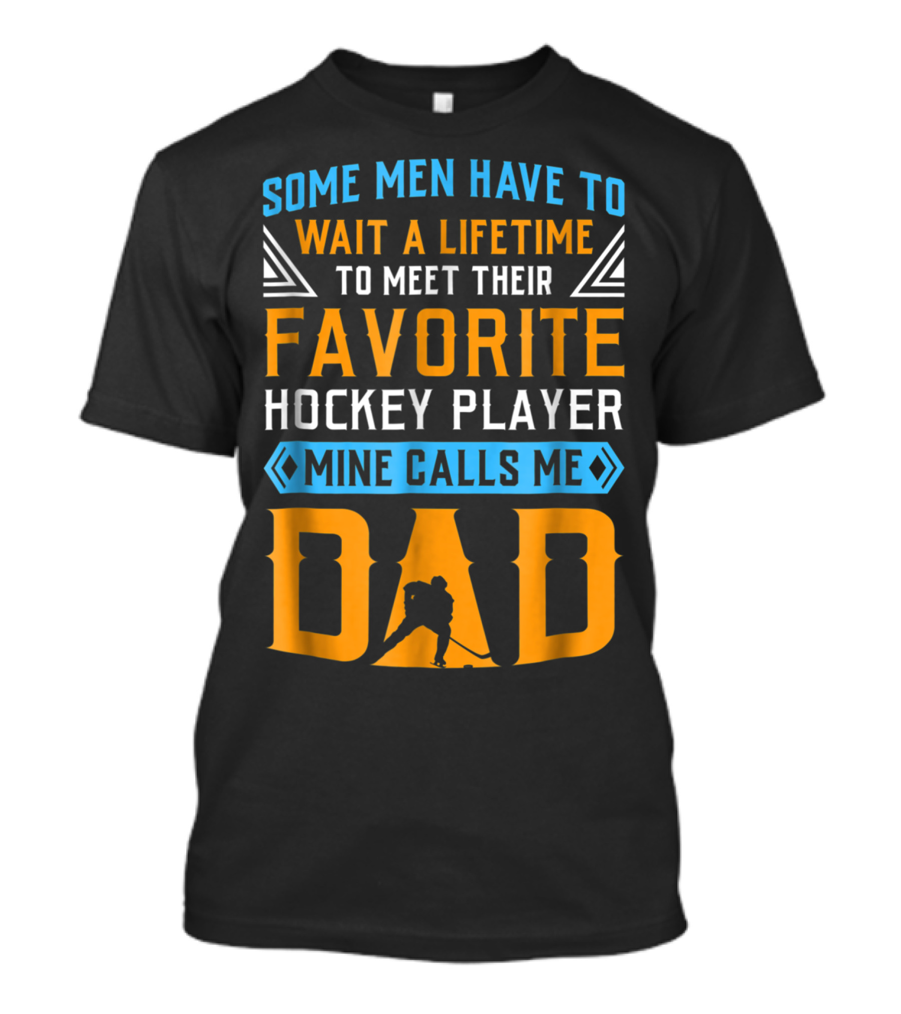 Some Men Have To Wait A Lifetime To Meet Their Favorite Hockey Player Mine Calls Me Dad T-Shirt
