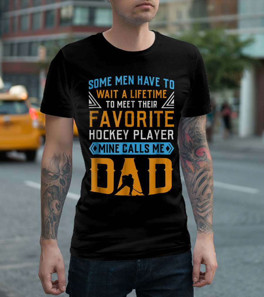 Some Men Have To Wait A Lifetime To Meet Their Favorite Hockey Player Mine Calls Me Dad T-Shirt