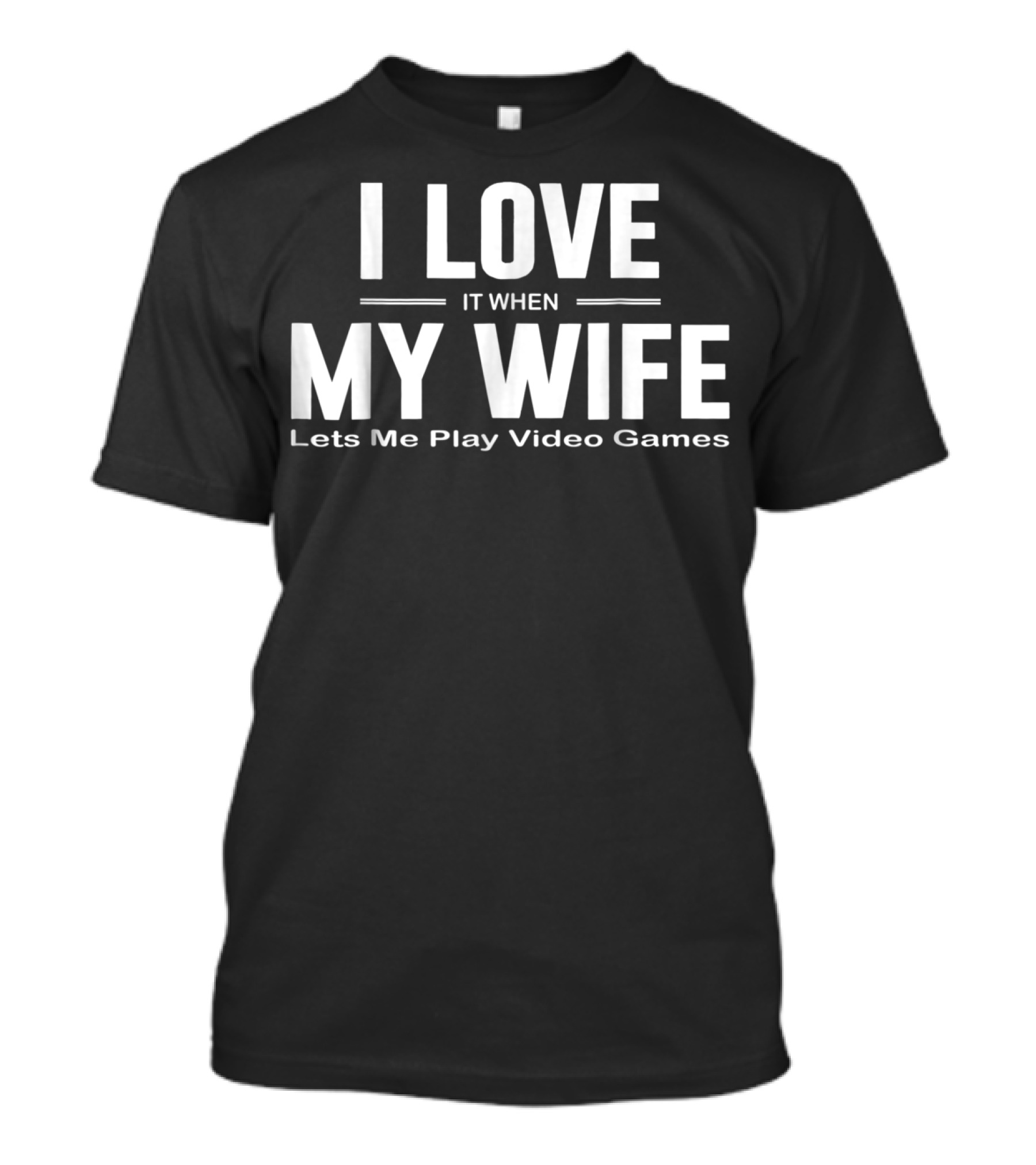 I Love It When My Wife Lets Me Play Video Games T-Shirt