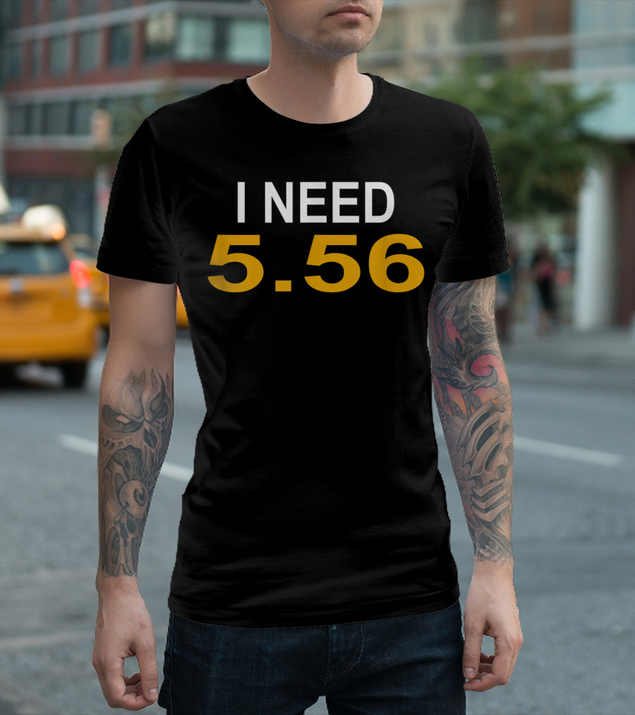 I Need 5.56 Funny Gamer Shooter Games Modern T-Shirt