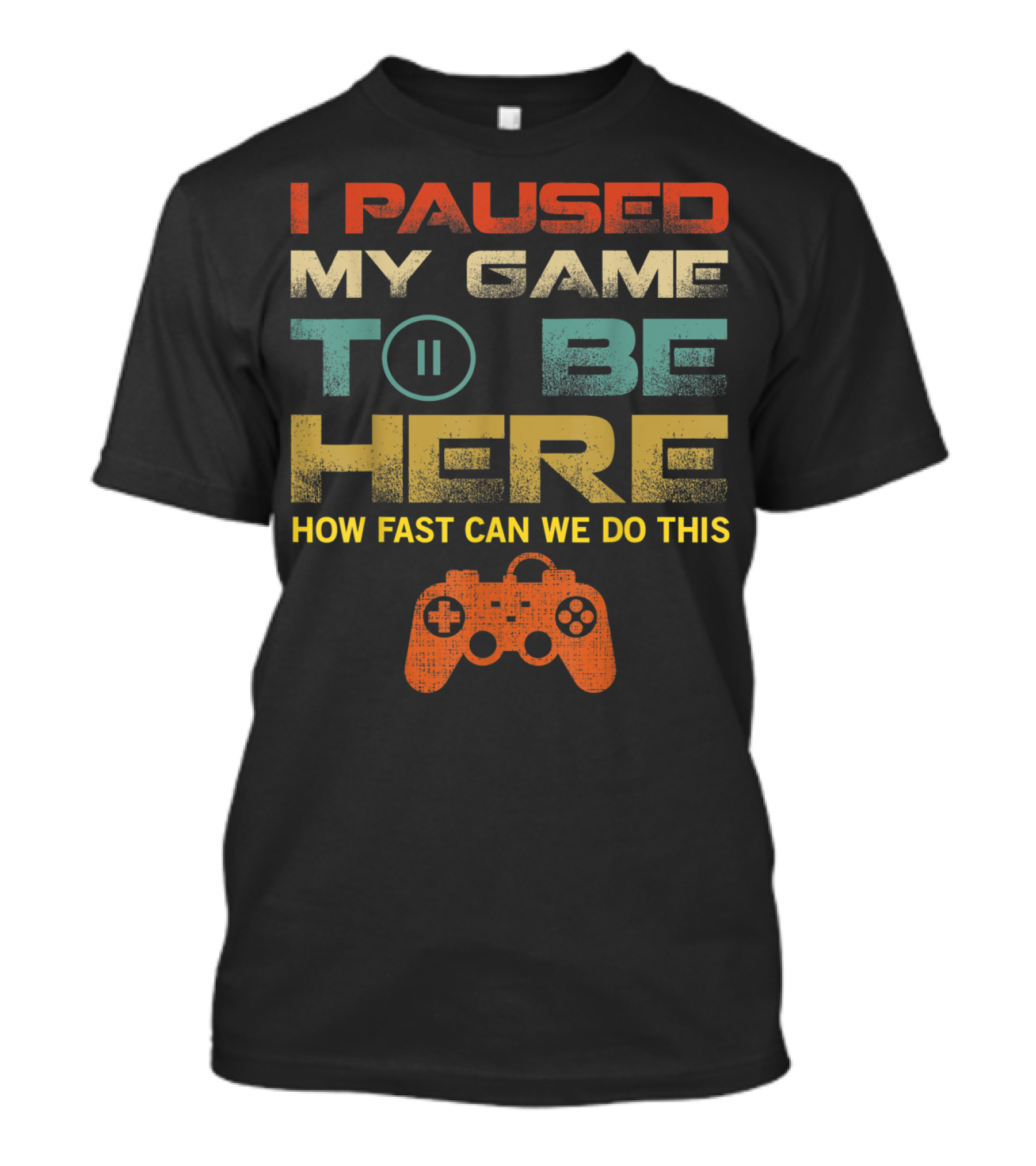 I Paused My Game To Be Here How Fast Can We Do This Video Games Controller T-Shirt