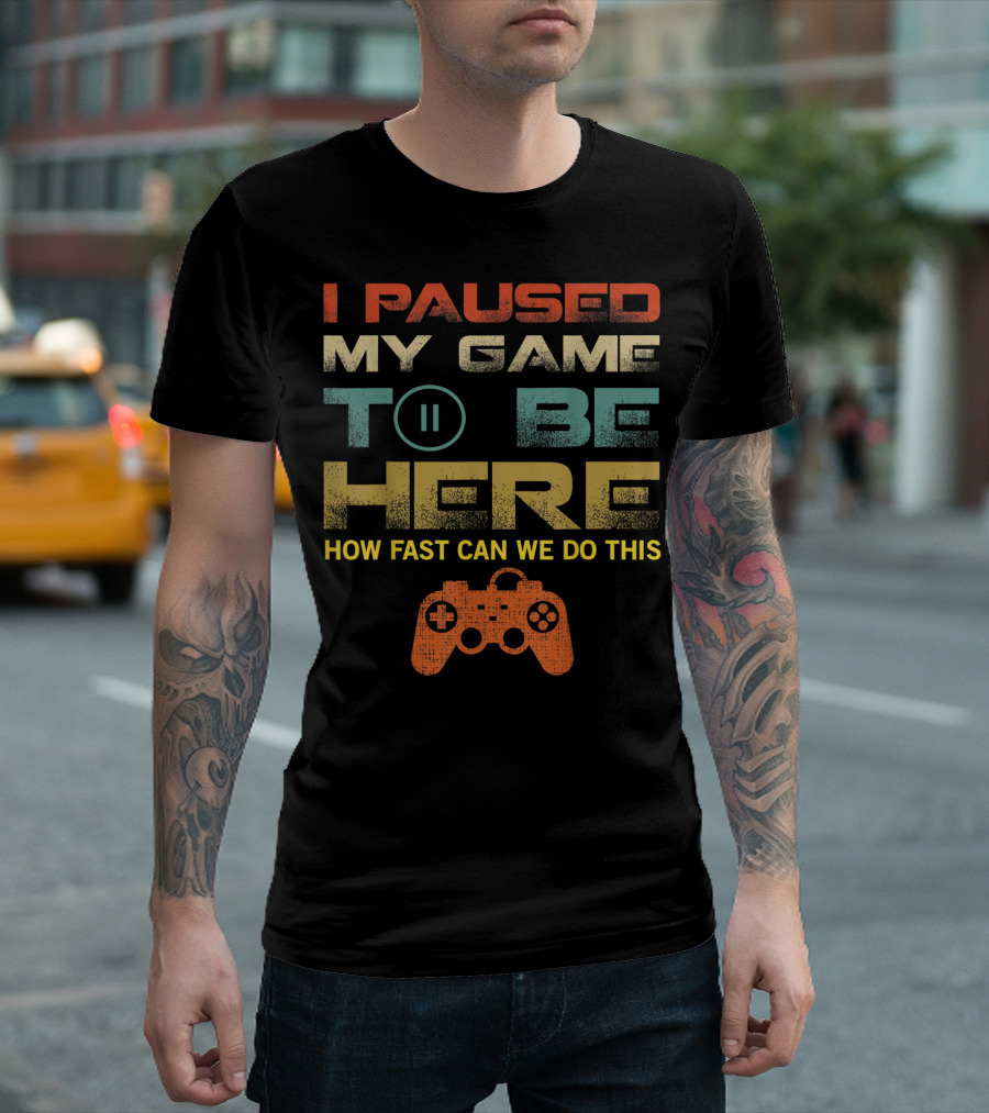 I Paused My Game To Be Here How Fast Can We Do This Video Games Controller T-Shirt