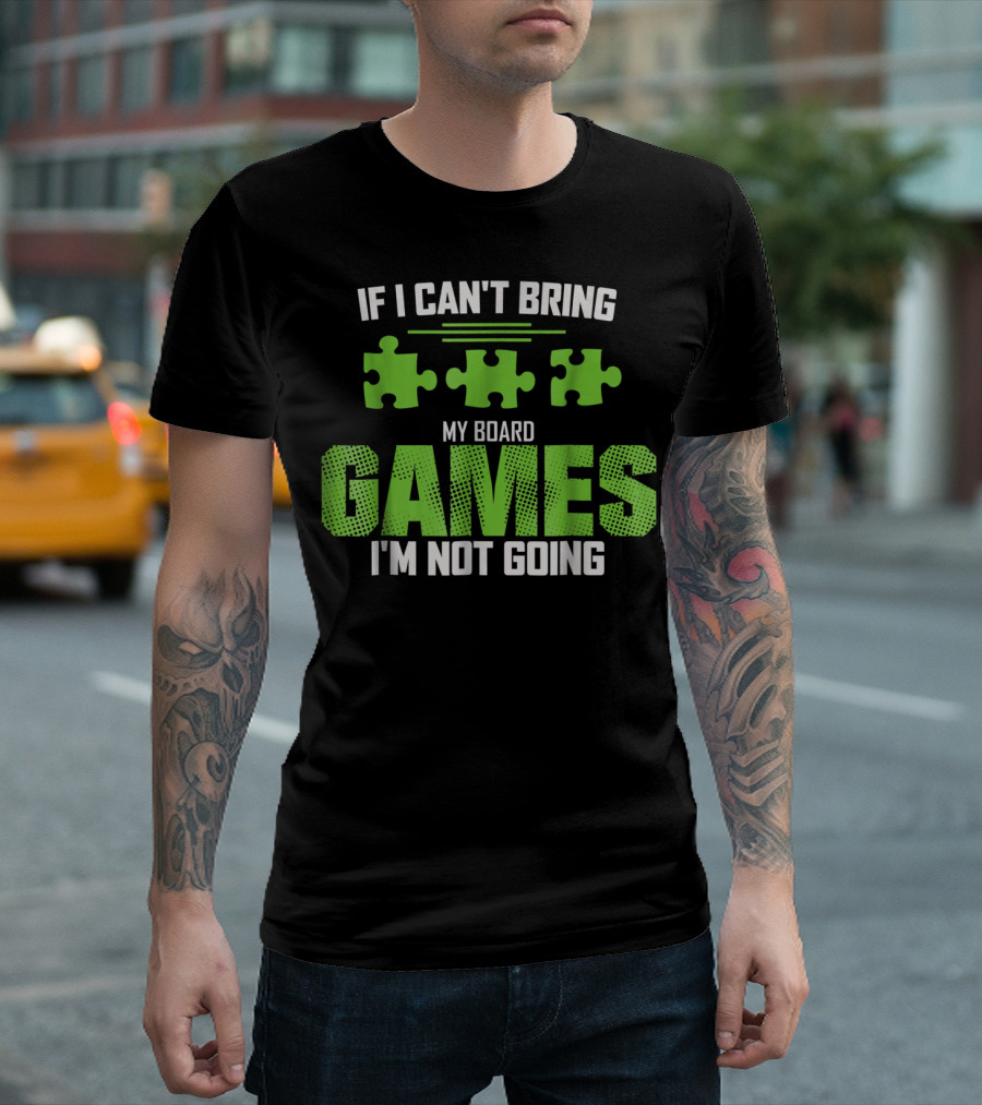 If I Can't Bring My Board Games I'm Not Going T-Shirt