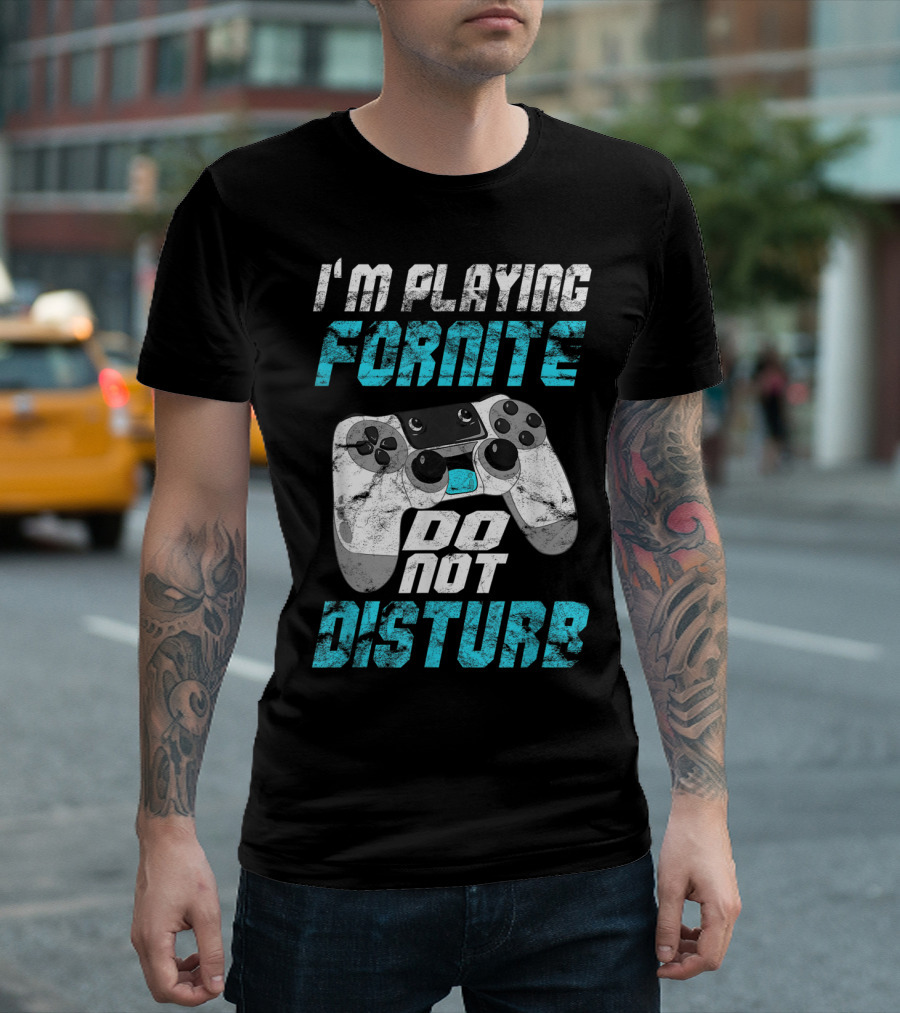 I'm Playing Fortnite Do Not Disturb Video Game Controller T-Shirt
