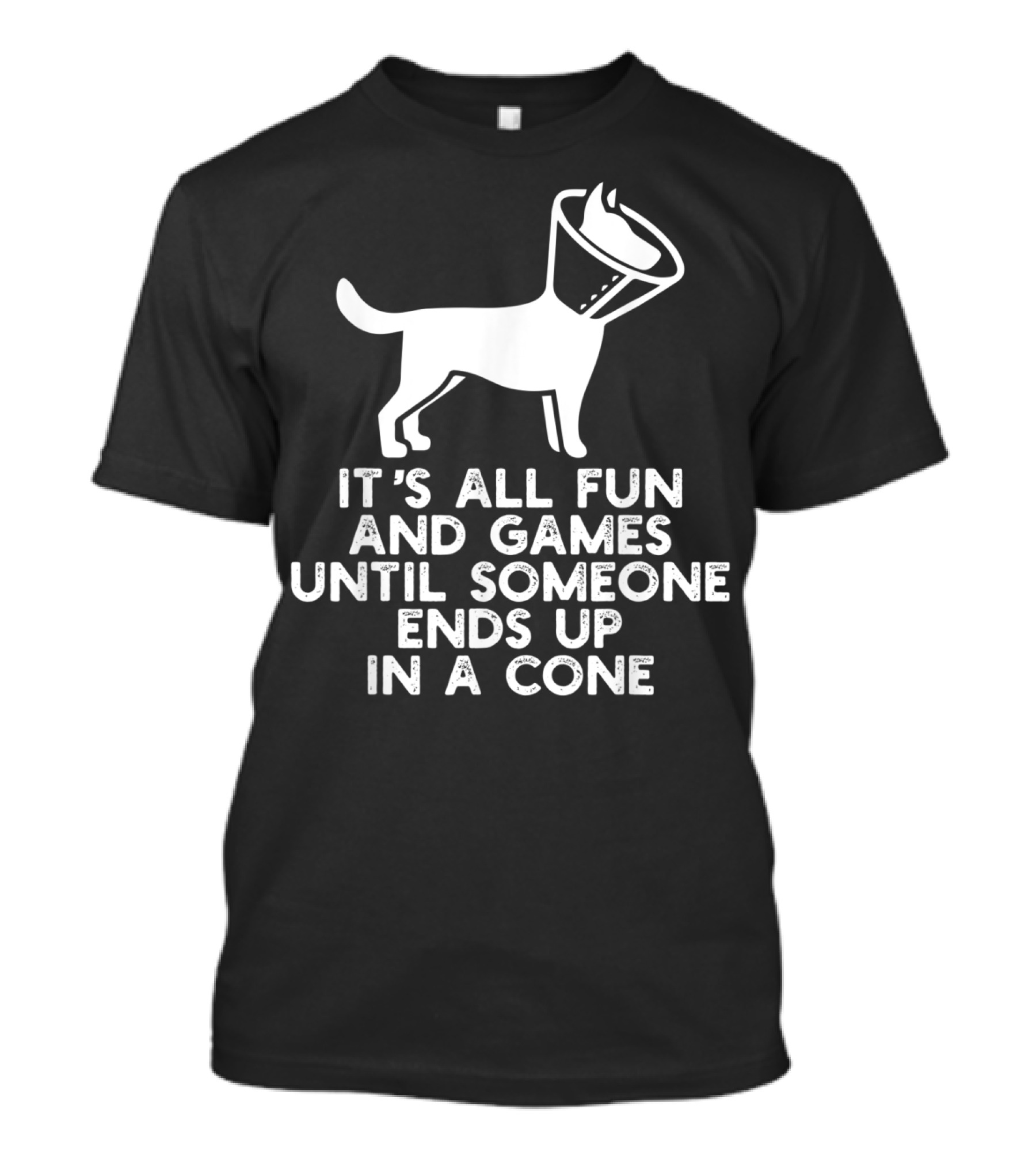 It's All Fun And Games Until Someone Ends Up In A Cone Dog Cone Of Shame Humor T-Shirt