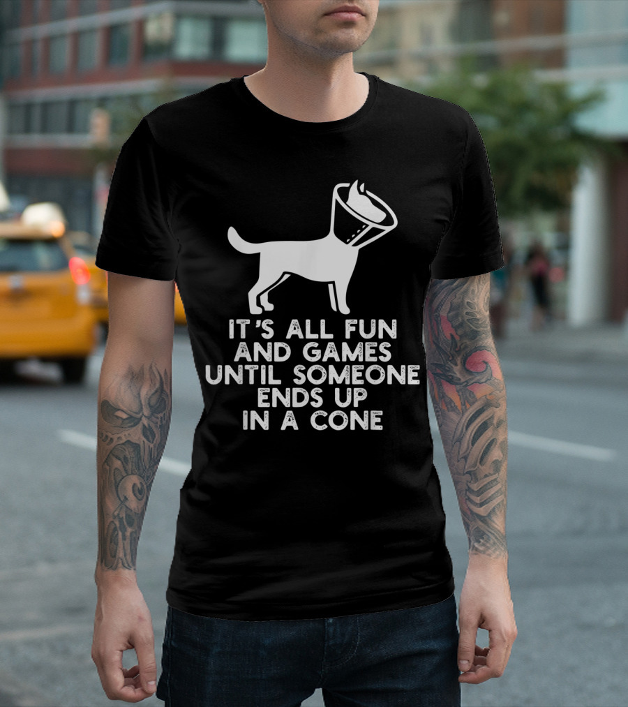 It's All Fun And Games Until Someone Ends Up In A Cone Dog Cone Of Shame Humor T-Shirt