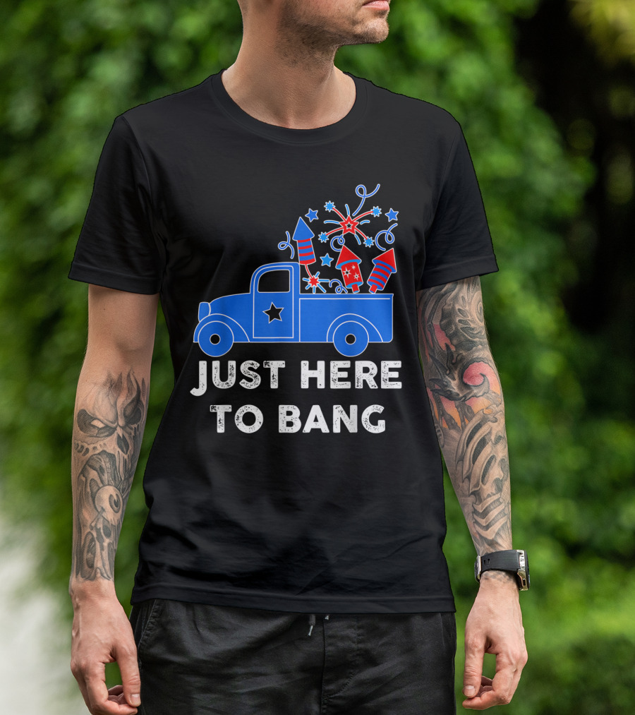 Just Here To Bang Fireworks Truck 4Th Of July T-Shirt