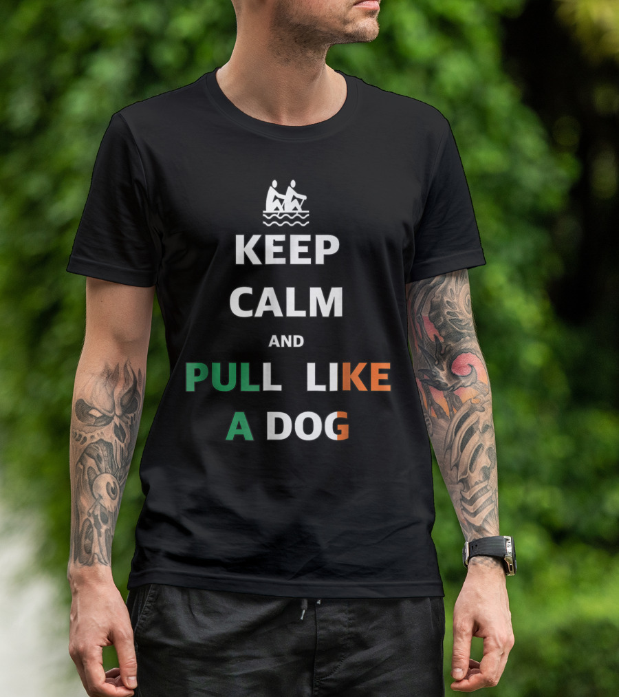Keep Calm And Pull Like A Dog Skibbereen Rowing Motivational Phrase T-Shirt
