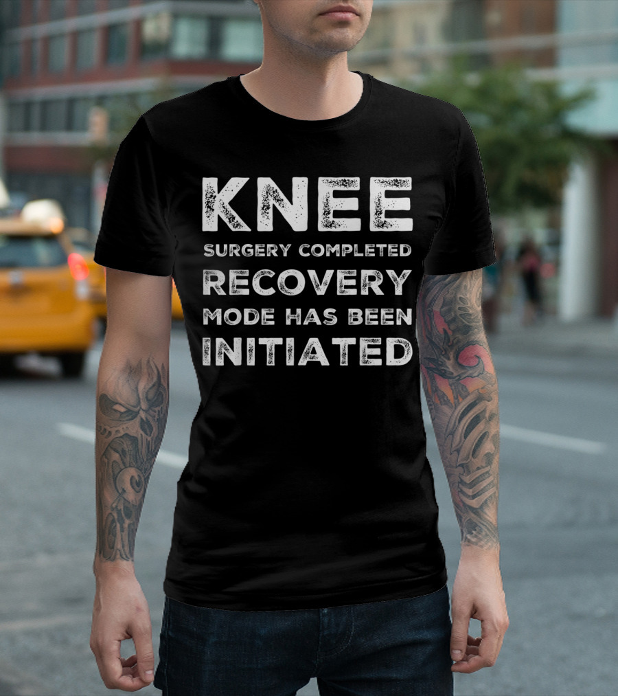 Knee Surgery Completed Recovery Mode Has Been Initiated T-Shirt