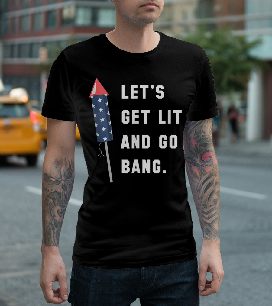 LET'S GET LIT AND GO BANG STARS FIREWORKS 4TH OF JULY T-Shirt