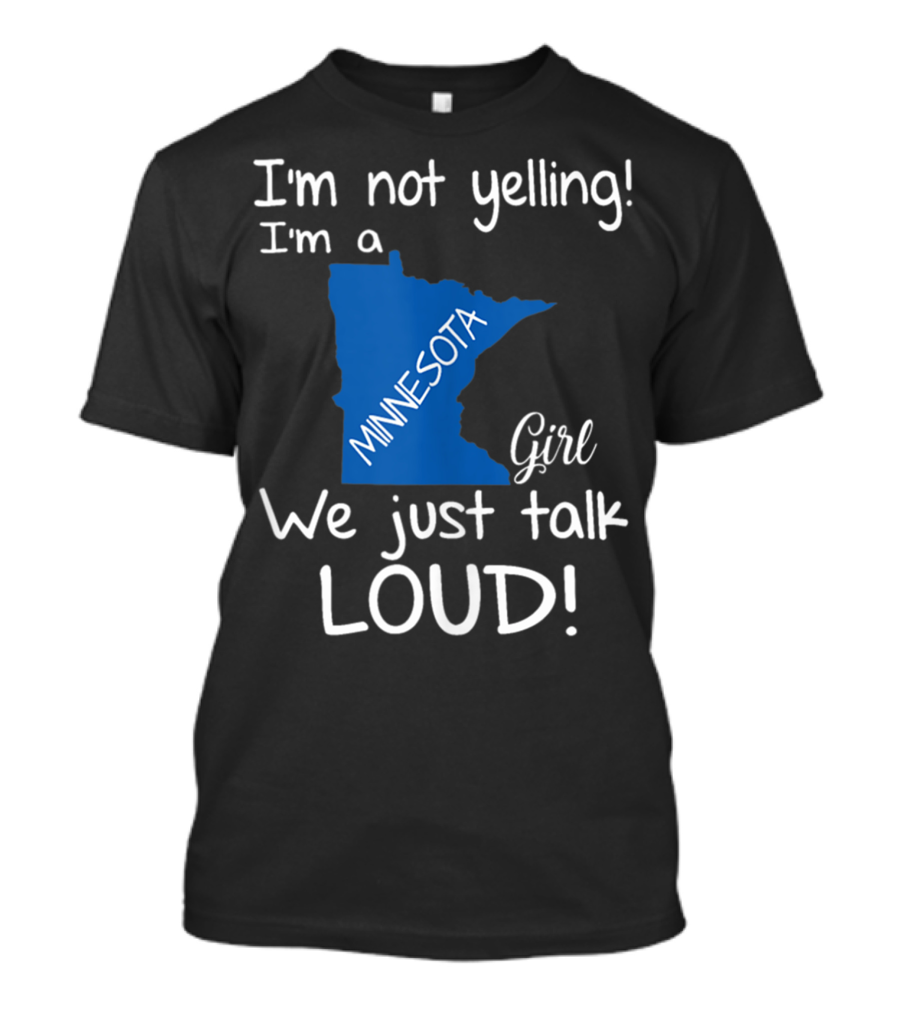 I'm Not Yelling I'm A Minnesota Girl We Just Talk Loud T-Shirt