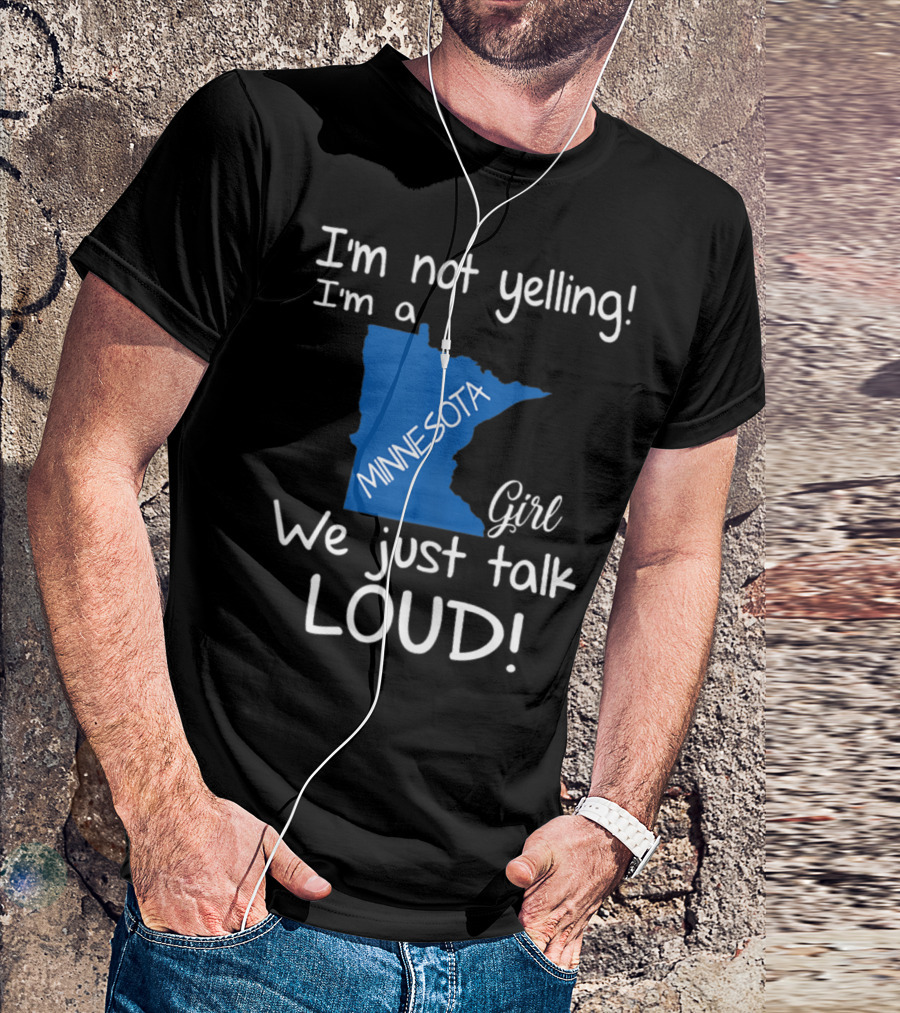 I'm Not Yelling I'm A Minnesota Girl We Just Talk Loud T-Shirt