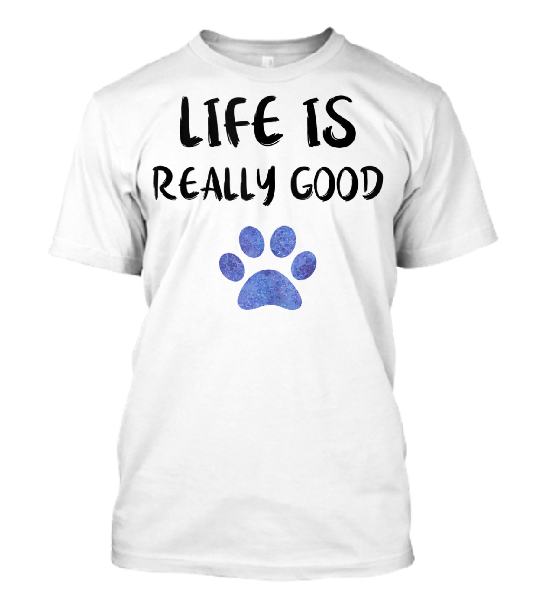 Life Is Really Good Watercolor Paw T-Shirt
