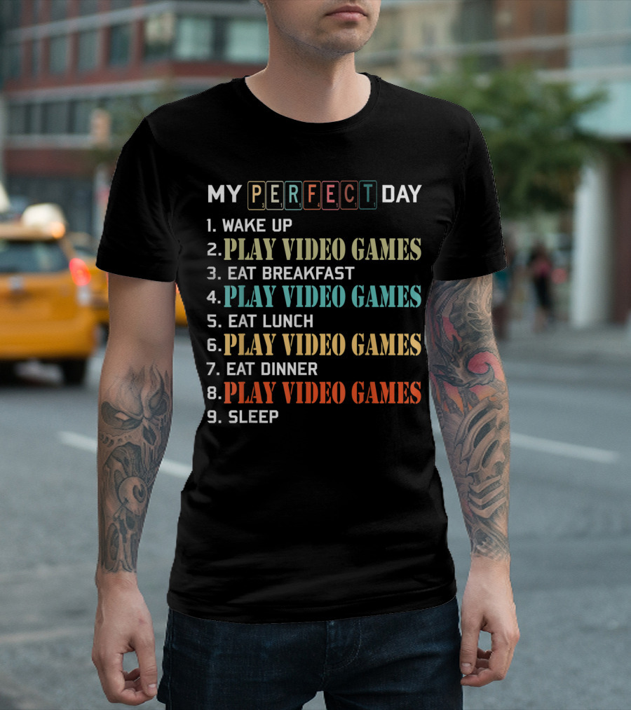 My Perfect Day Wake Up Play Video Games Eat Breakfast Play Video Games Eat Lunch Play Video Games Eat Dinner Play Video Games Sleep T-Shirt