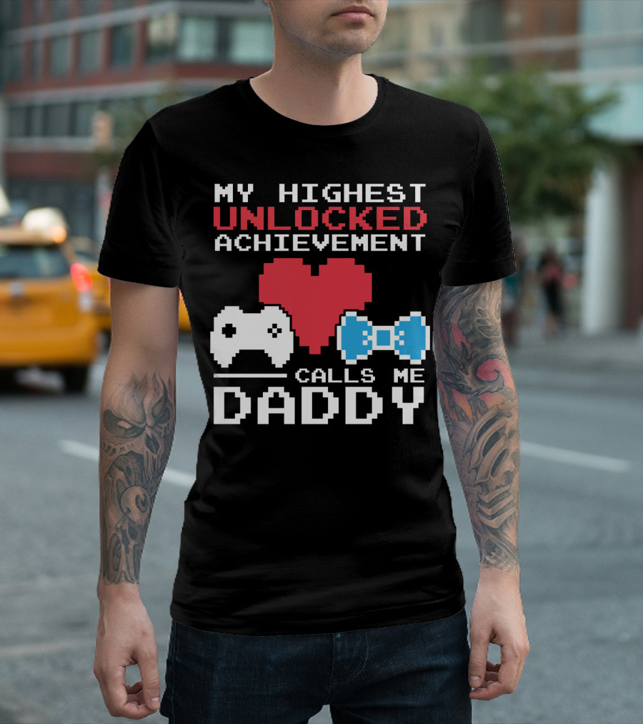 My Highest Unlocked Achievement Calls Me Daddy T-Shirt
