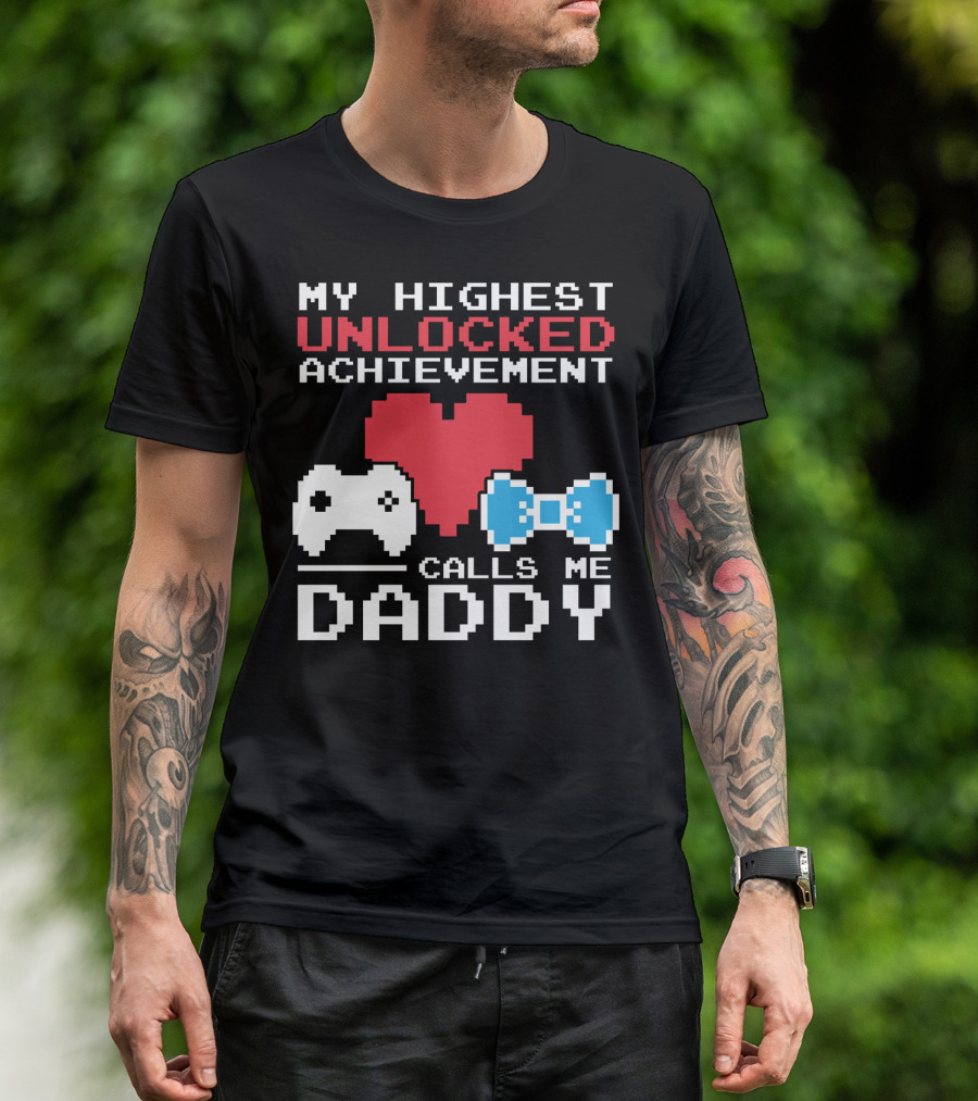 My Highest Unlocked Achievement Calls Me Daddy T-Shirt