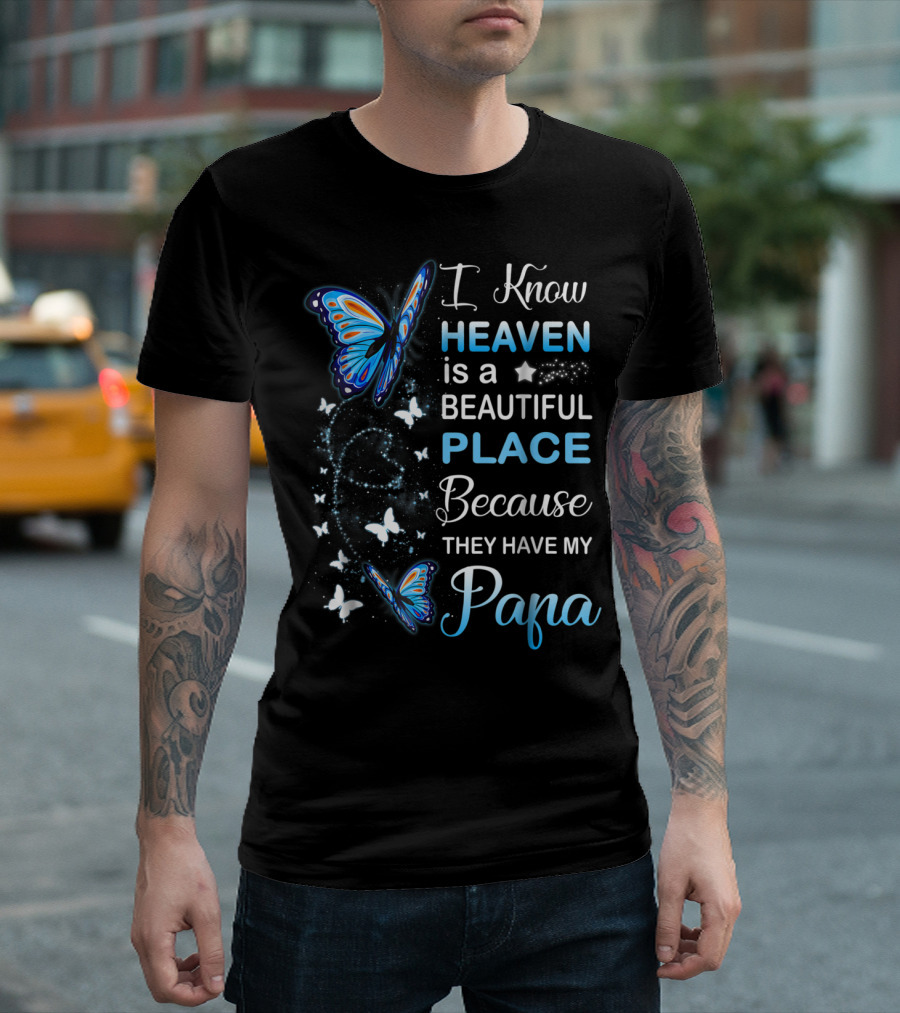 I Know Heaven Is A Beautiful Place Because They Have My Papa T-Shirt