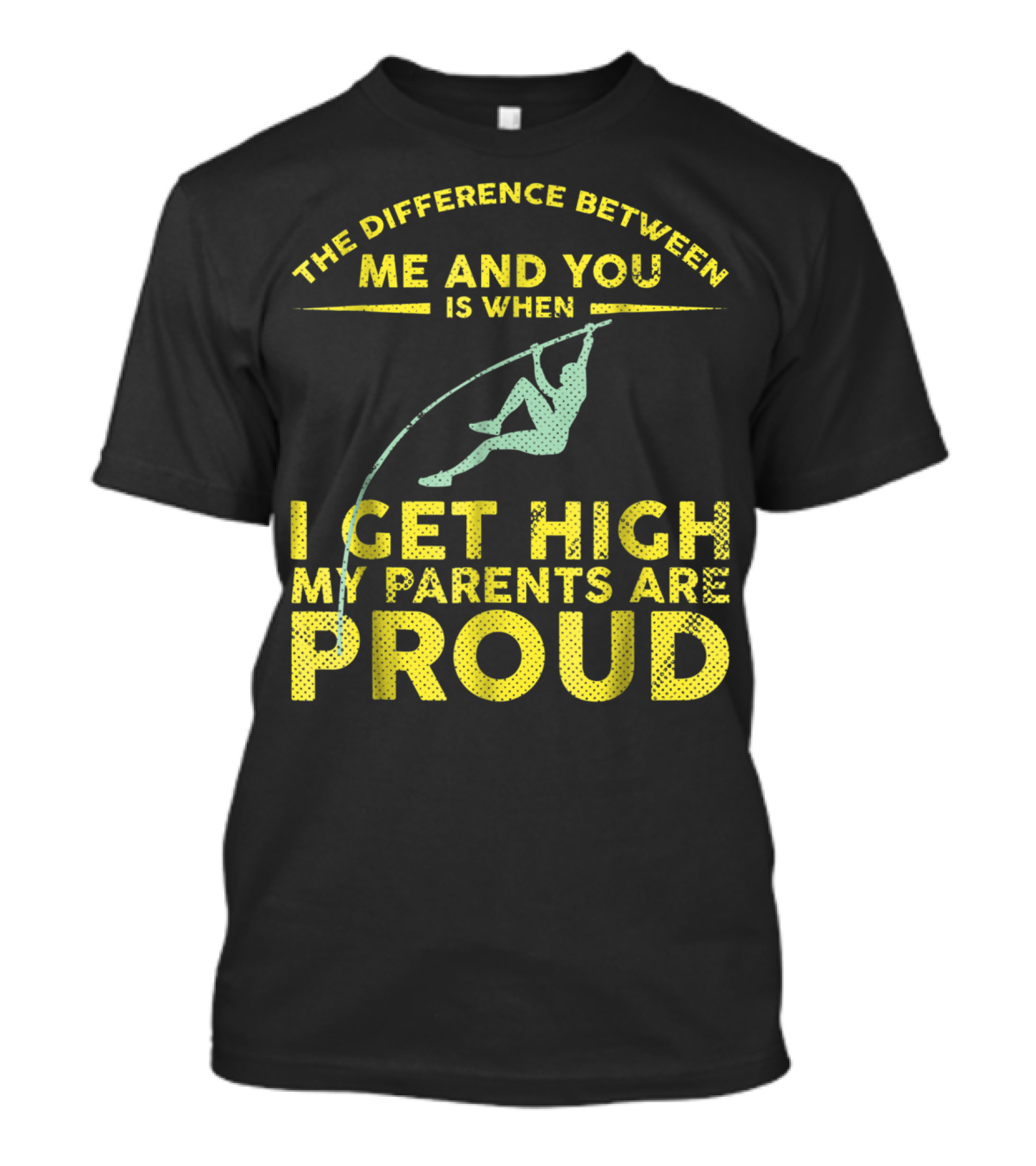 The Difference Between Me And You Is When I Get High My Parents Are Proud Pole Vaulter T-Shirt
