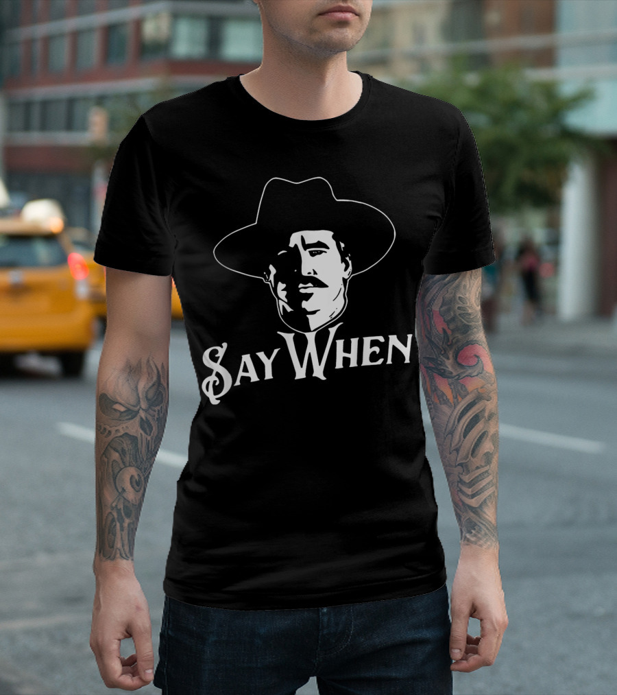 Say When Tombstone Wyatt Earp Inspired Western Cowboy T-Shirt