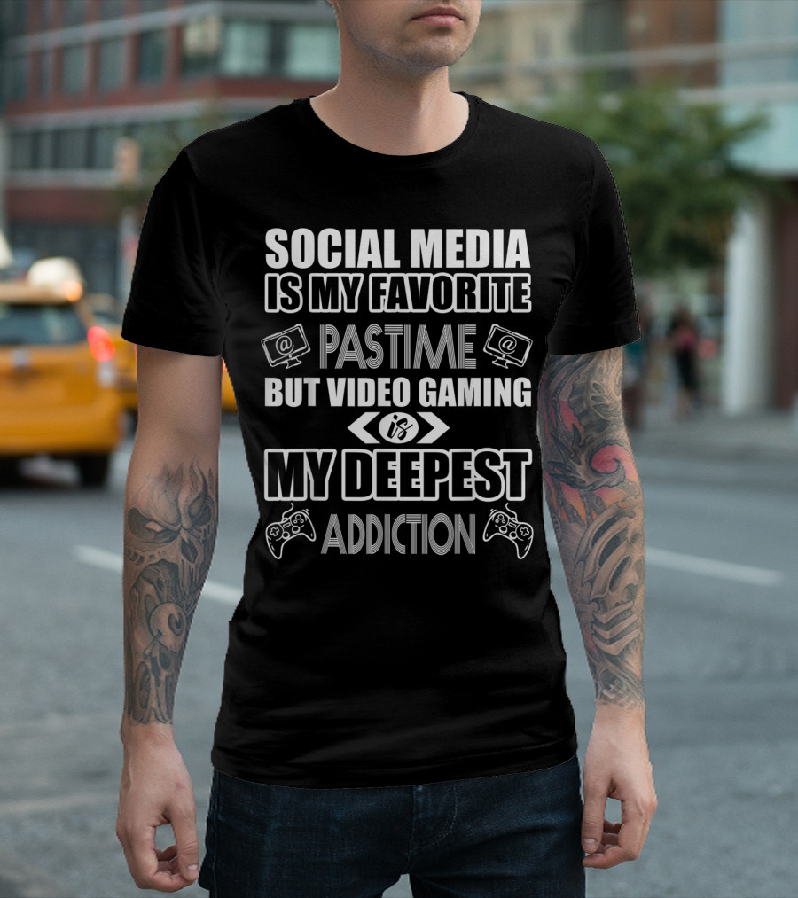 Social Media Is My Favorite Pastime But Video Gaming Is My Deepest Addiction T-Shirt
