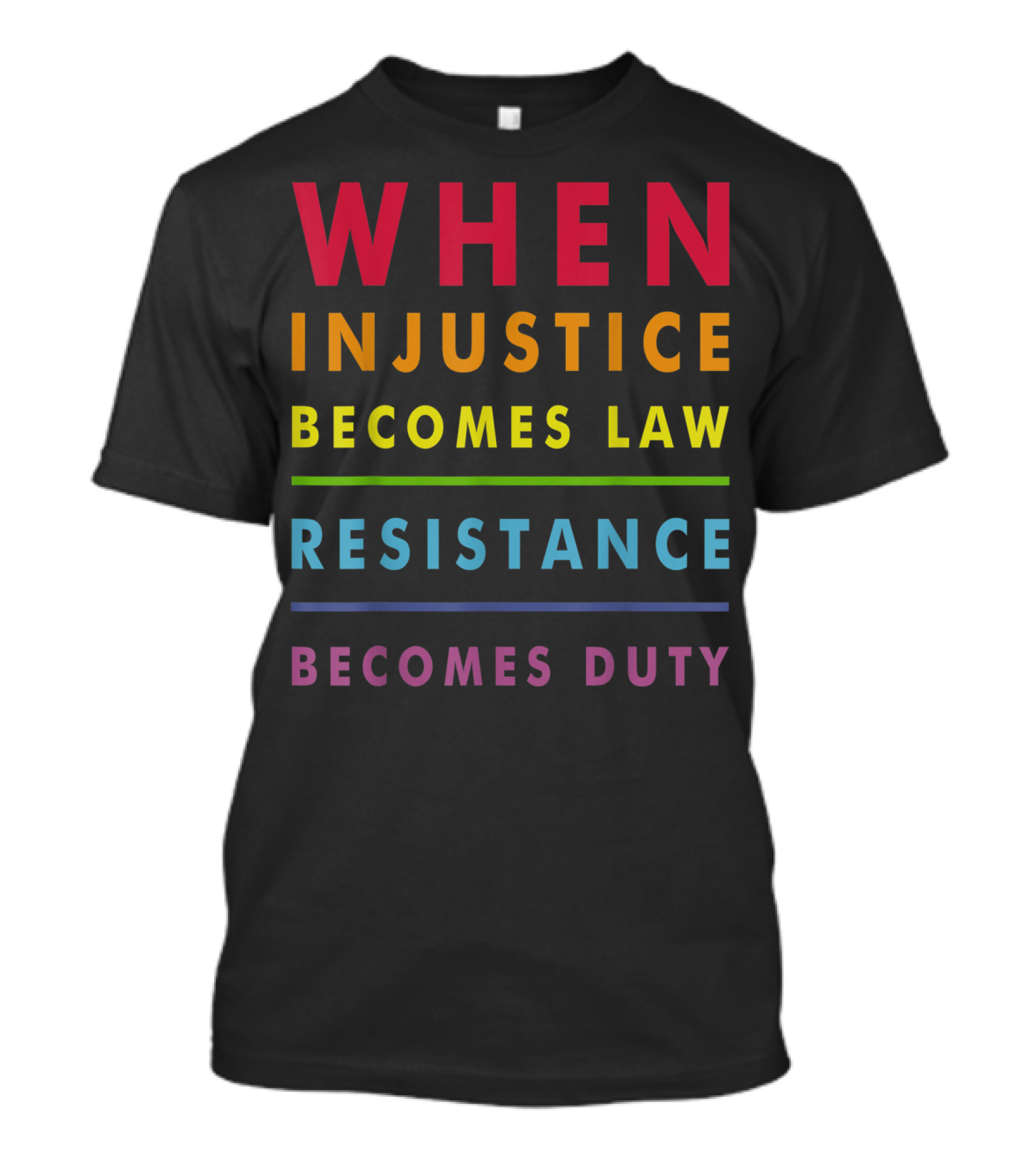 When Injustice Becomes Law Resistance Becomes Duty T-Shirt