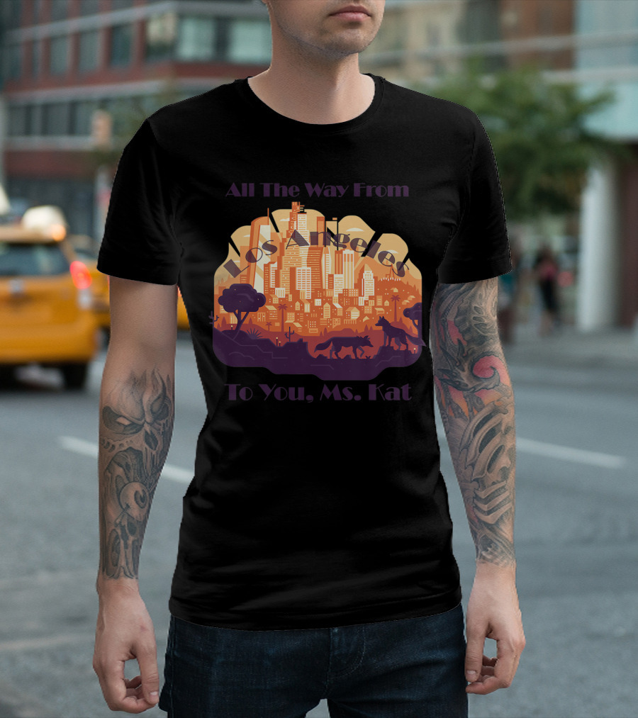 All The Way From Los Angeles To You, Ms. Kat T-Shirt