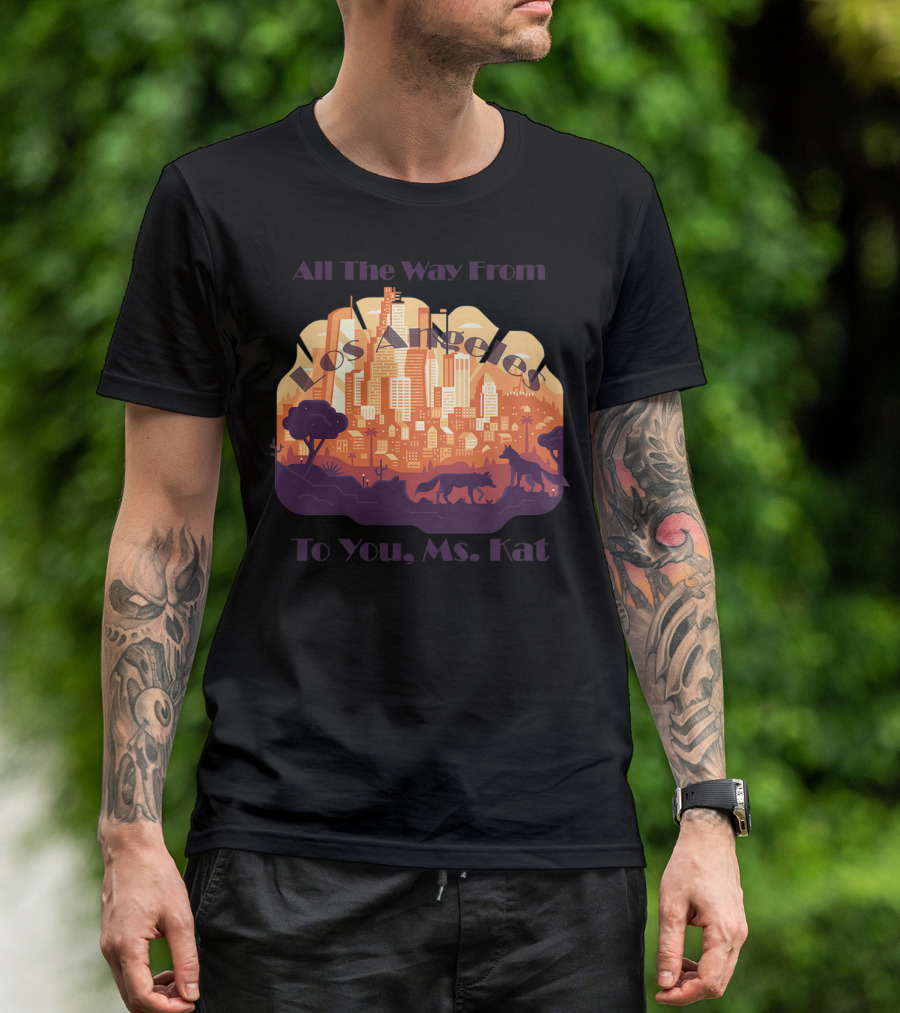 All The Way From Los Angeles To You, Ms. Kat T-Shirt