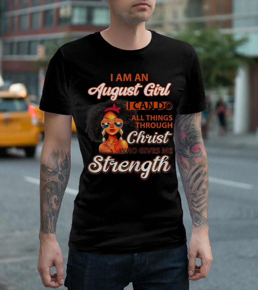 I Am An August Girl I Can Do All Things Through Christ Who Gives Me Strength T-Shirt