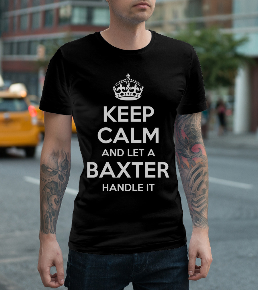 KEEP CALM AND LET A BAXTER HANDLE IT FUNNY SURNAME BIRTHDAY T-Shirt