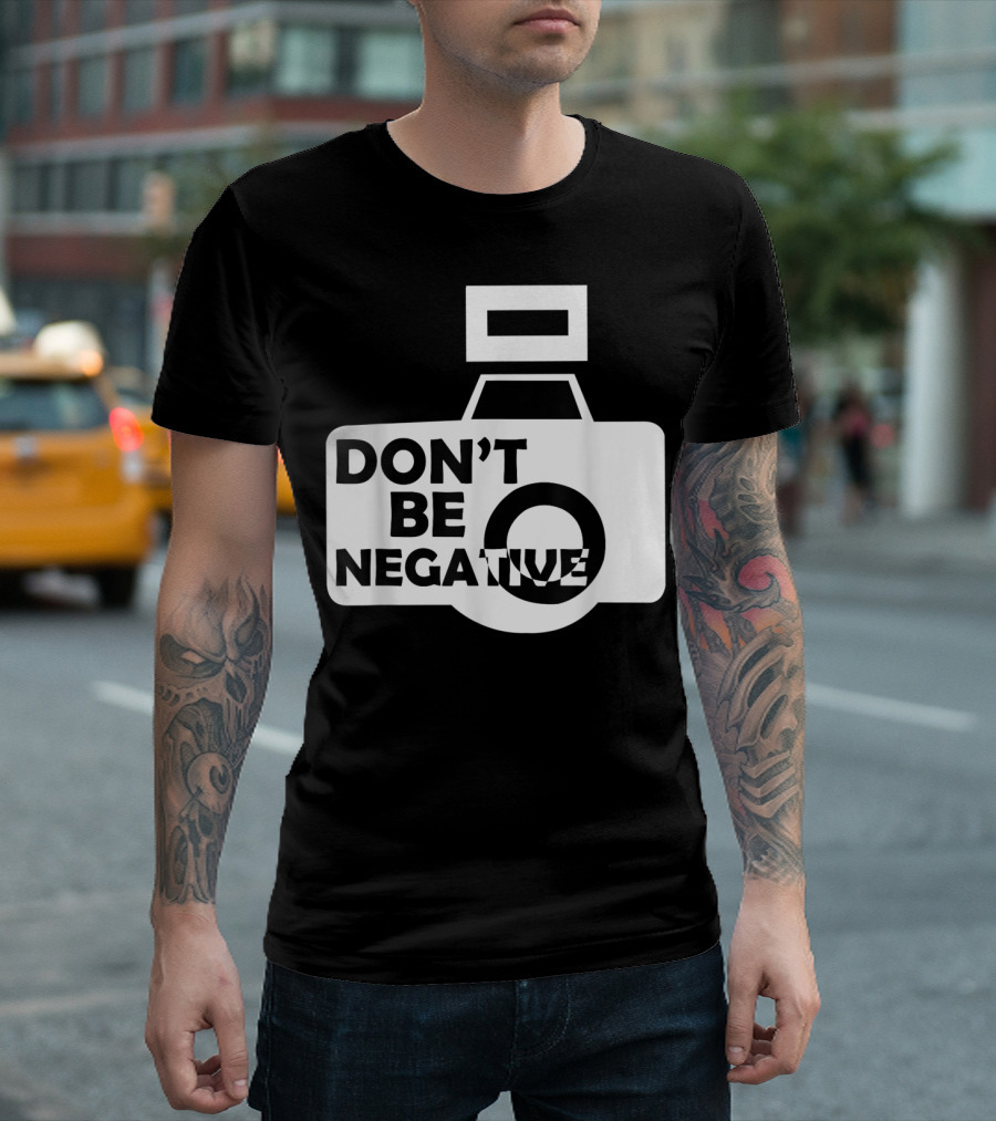 DON'T BE NEGATIVE PHOTOGRAPHER CAMERA ICON LOVER T-Shirt