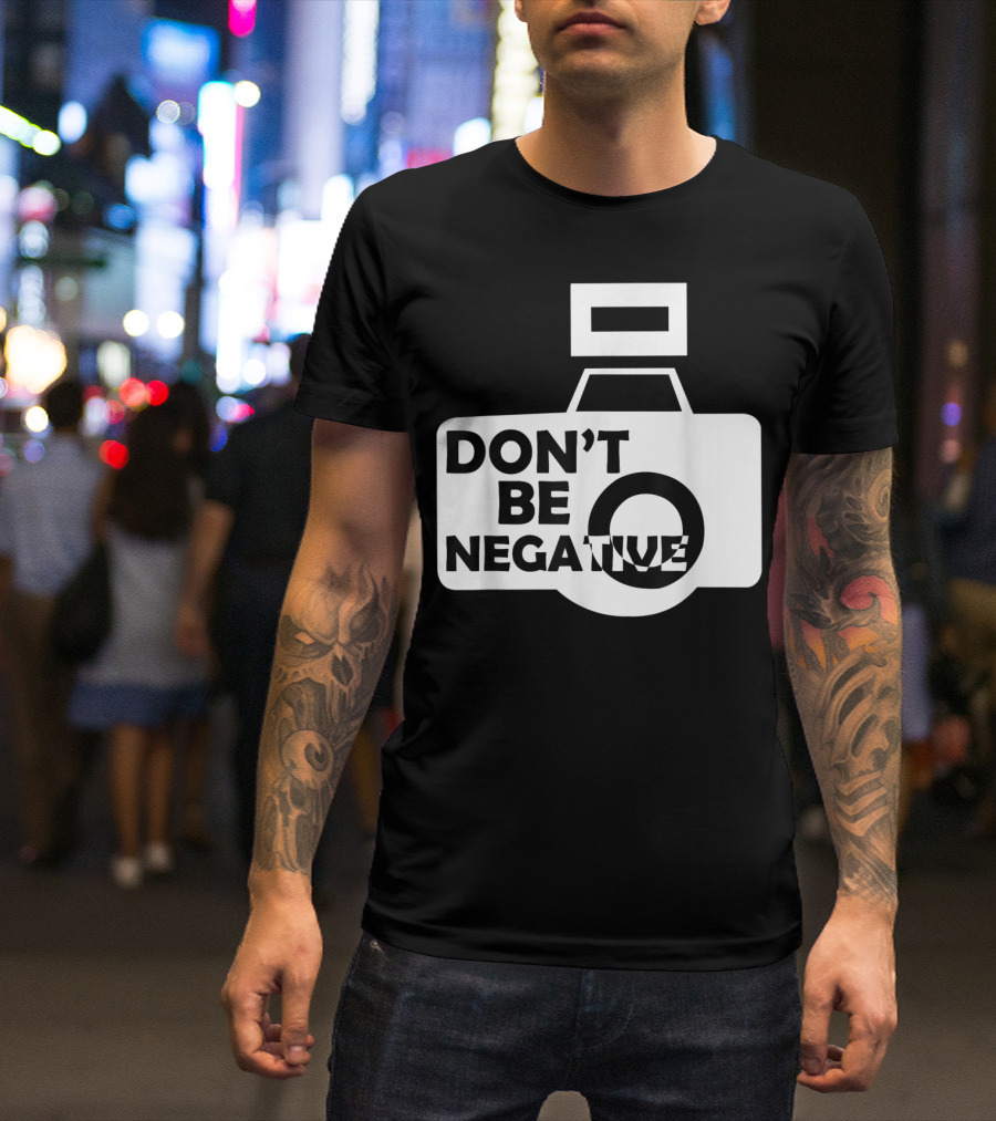 DON'T BE NEGATIVE PHOTOGRAPHER CAMERA ICON LOVER T-Shirt
