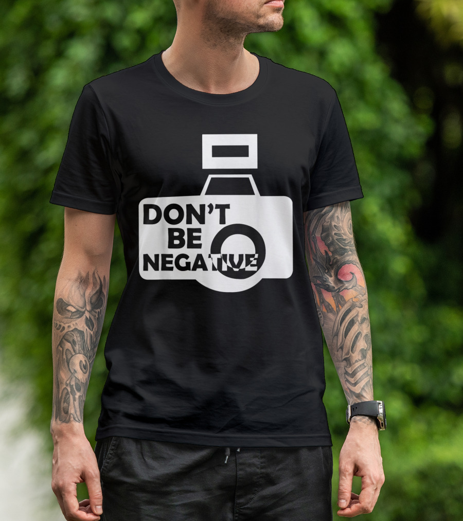 DON'T BE NEGATIVE PHOTOGRAPHER CAMERA ICON LOVER T-Shirt