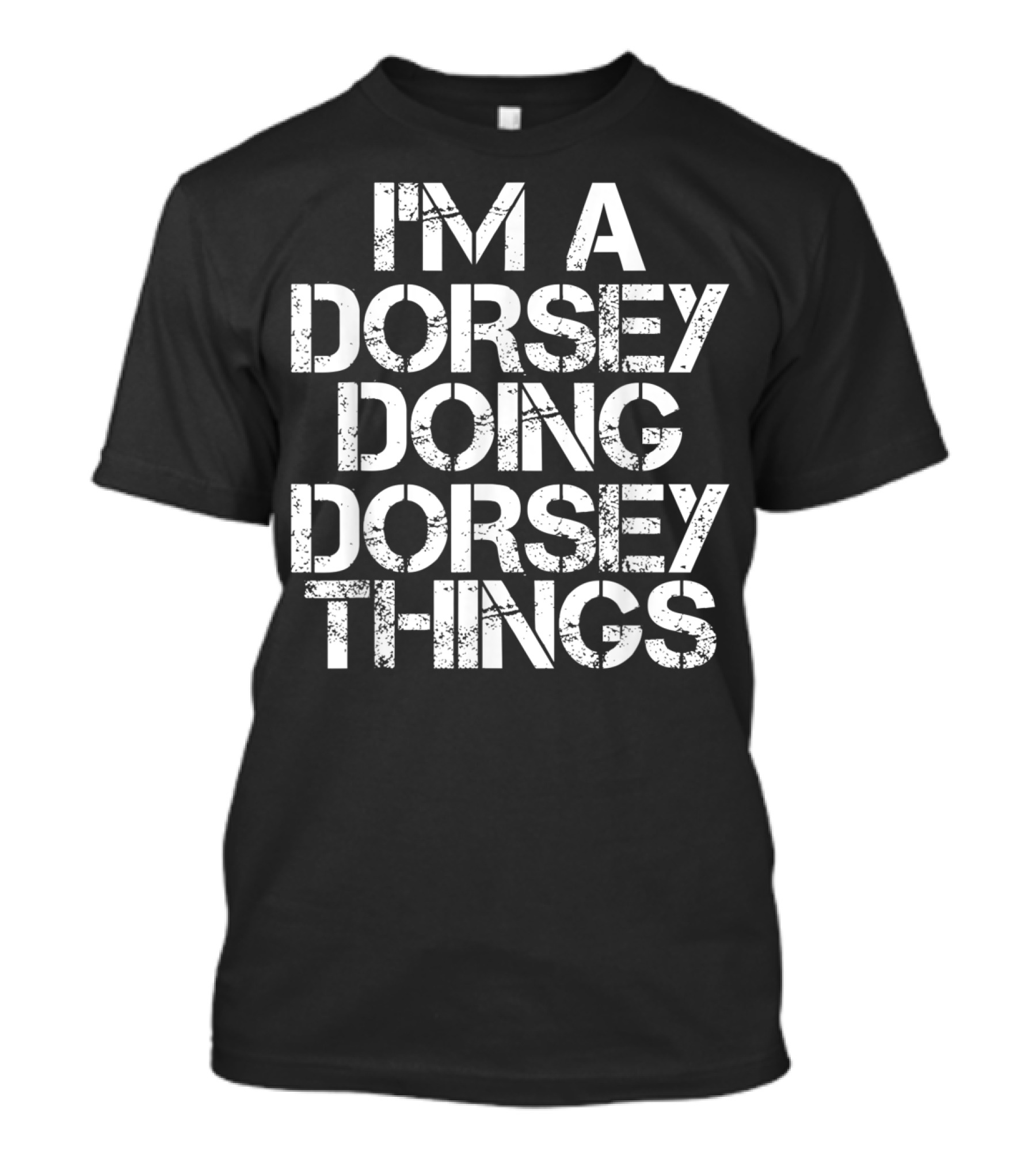 I'M A DORSEY DOING DORSEY THINGS FUNNY FAMILY T-Shirt