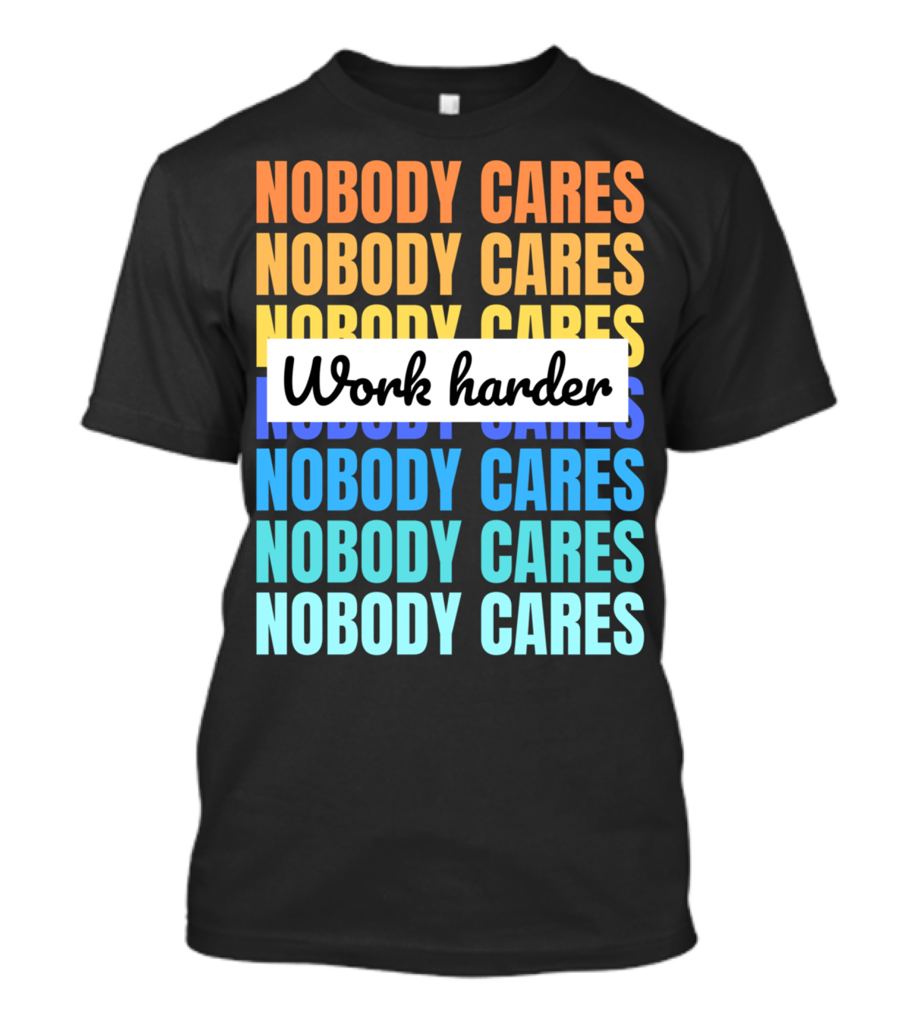 NOBODY CARES WORK HARDER FUNNY MOTIVATIONAL T-Shirt